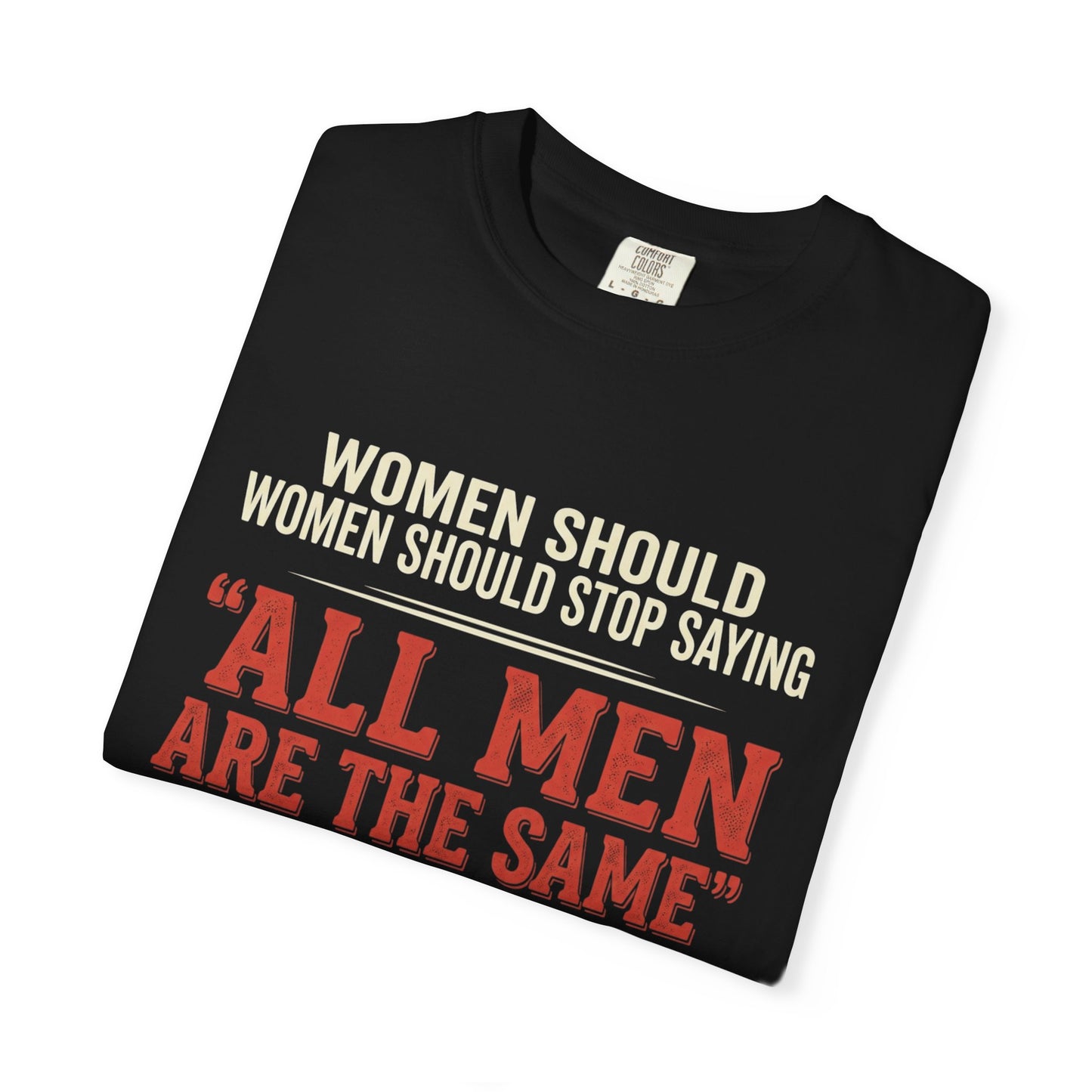 "All Men Are the Same? No One Asked You to Try All of Them" Statement Tee