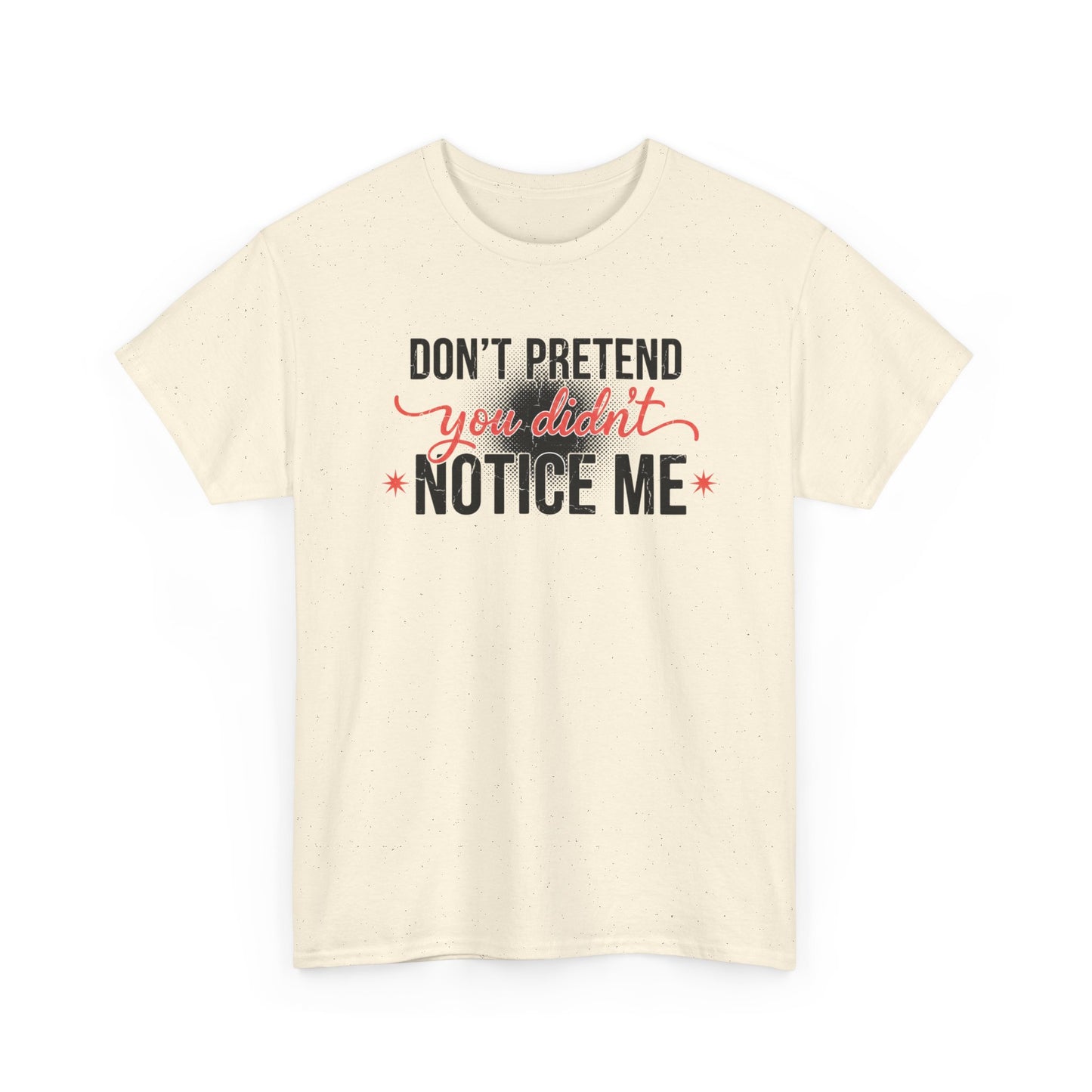 Don’t Pretend You Didn’t Notice Me T-Shirt — Funny Sarcastic Tee for Women & Friends