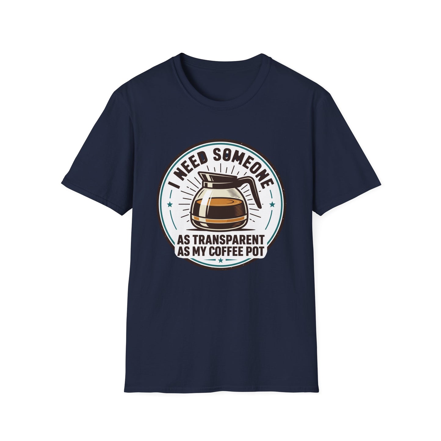 I Need Someone As Transparent As My Coffee Pot Graphic Tee