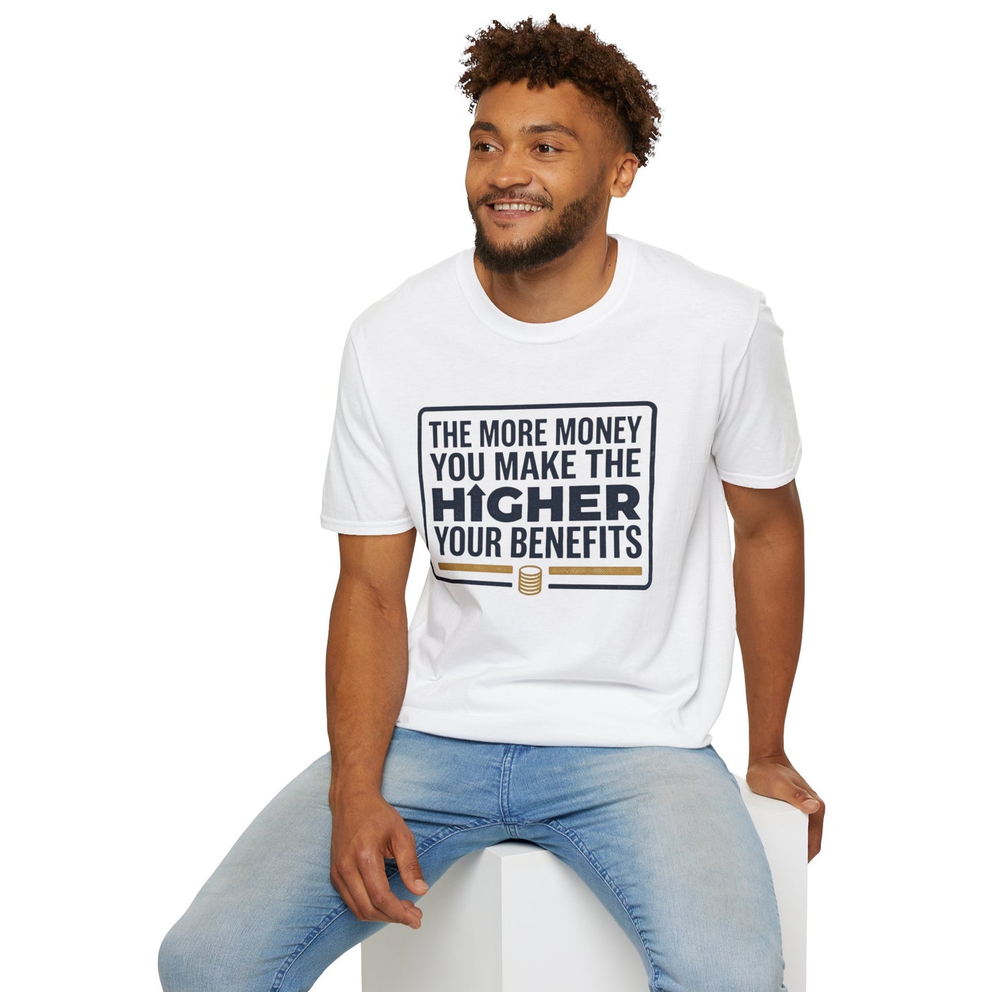 T-Shirt — "The More Money You Make The Higher Your Benefits" Funny Financial Quote Tee