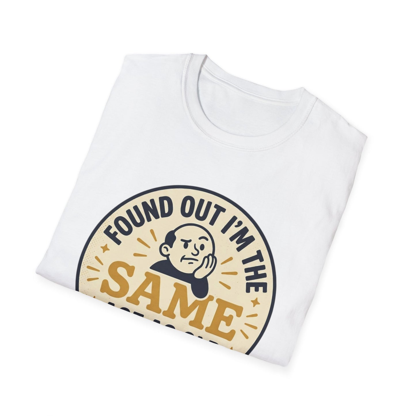 Found Out I’m the Same Age As Old People T-Shirt