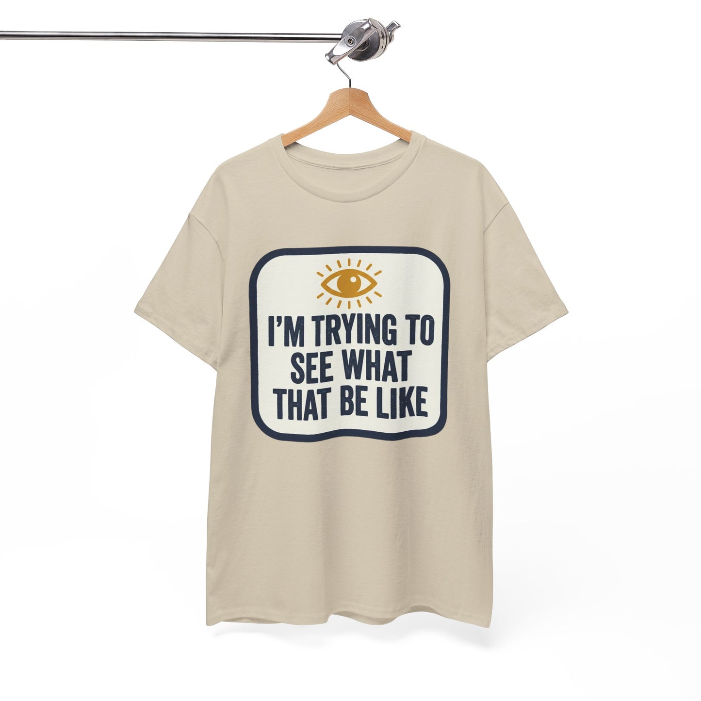 “I’m Trying to See What That Be Like” Graphic Tee — Retro Eye Quote T-Shirt