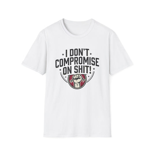 I Don't Compromise On Shit T-Shirt — Bold Fist Graphic Tee for Strong-Willed Adults