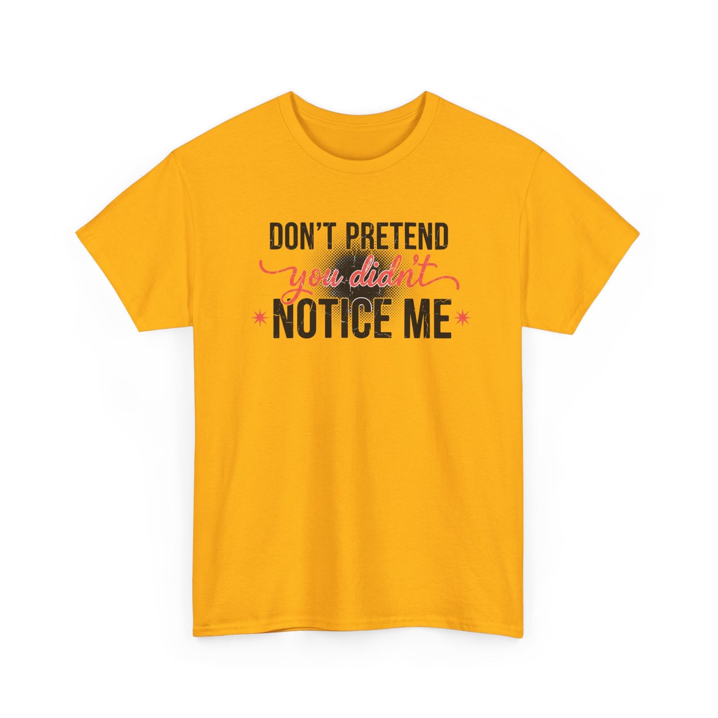Don’t Pretend You Didn’t Notice Me T-Shirt — Funny Sarcastic Tee for Women & Friends