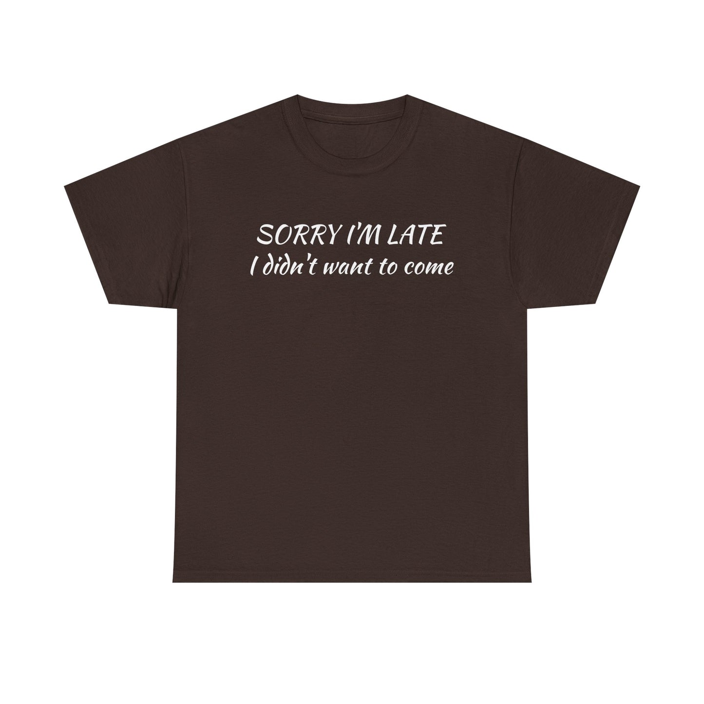 Sorry I'm Late T‑Shirt — "I Didn't Want To Come" Funny Graphic Tee
