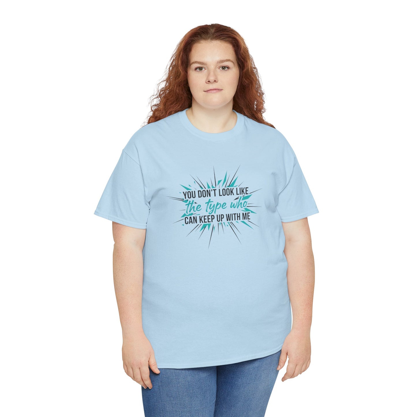 You Don’t Look Like The Type Who Can Keep Up With Me T-Shirt Printify
