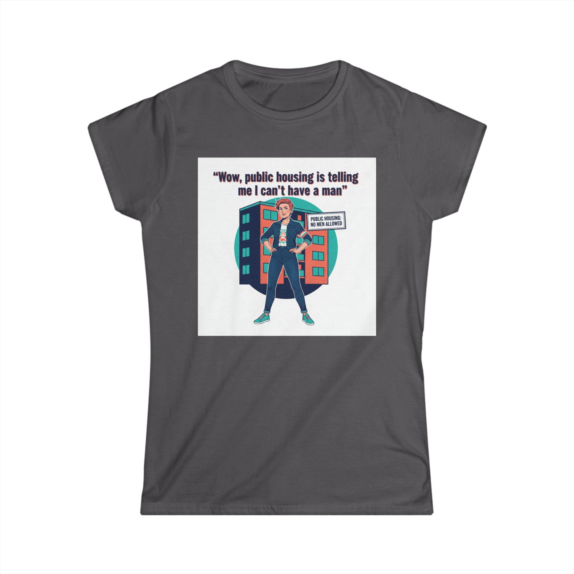T‑Shirt — “Wow, public housing is telling me I can’t have a man” Graphic Tee (Feminist Humor, Urban City Design) Printify