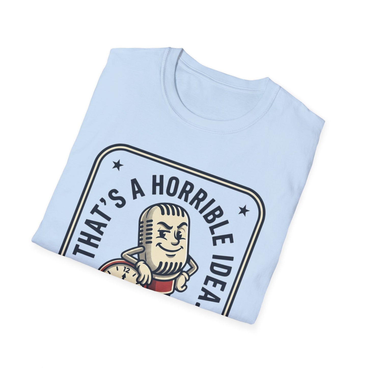 That’s a Horrible Idea What Time? T-Shirt