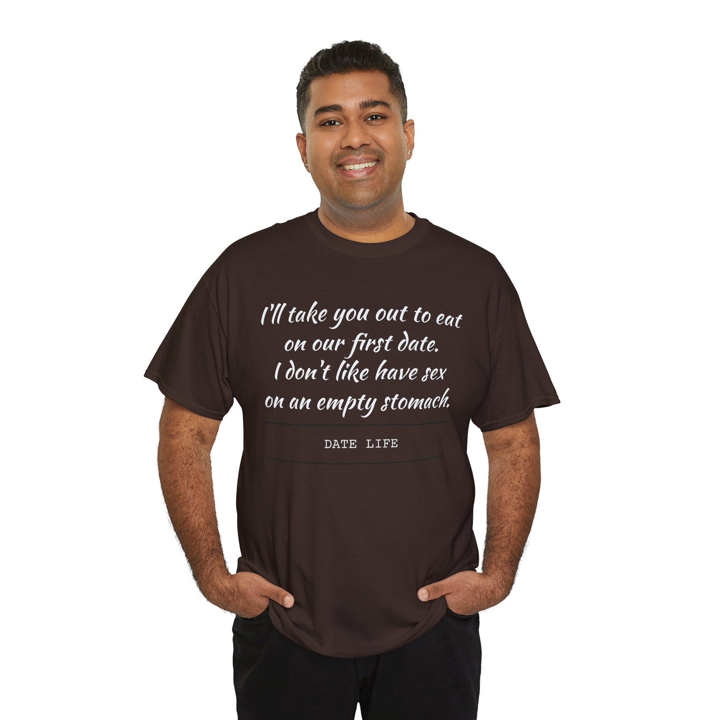 First Date Tee — "I’ll take you out to eat on our first date. I don’t like have sex on an empty stomach." Shirt