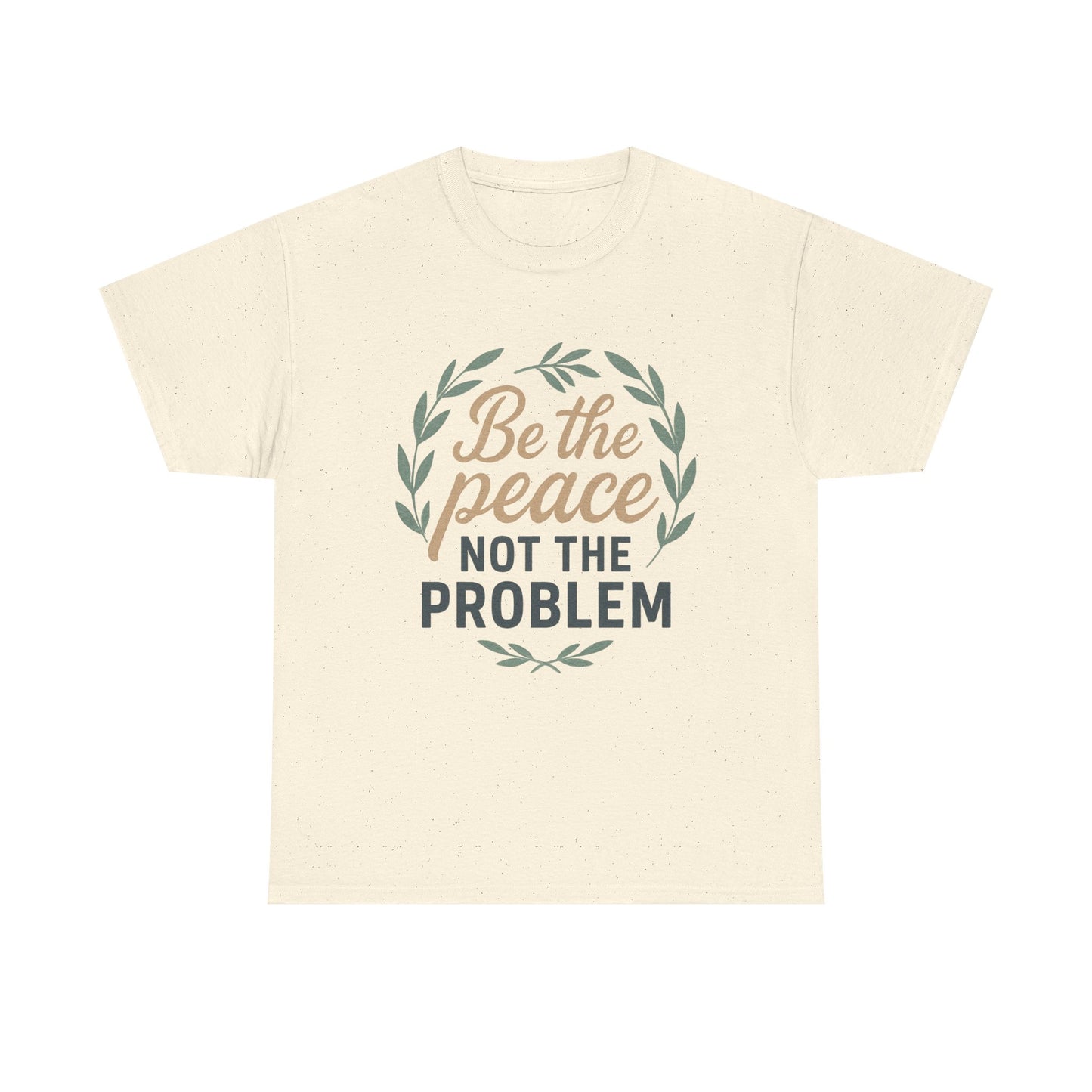 T-Shirt — "Be the Peace Not the Problem" Inspirational Tee