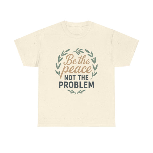T-Shirt — "Be the Peace Not the Problem" Inspirational Tee