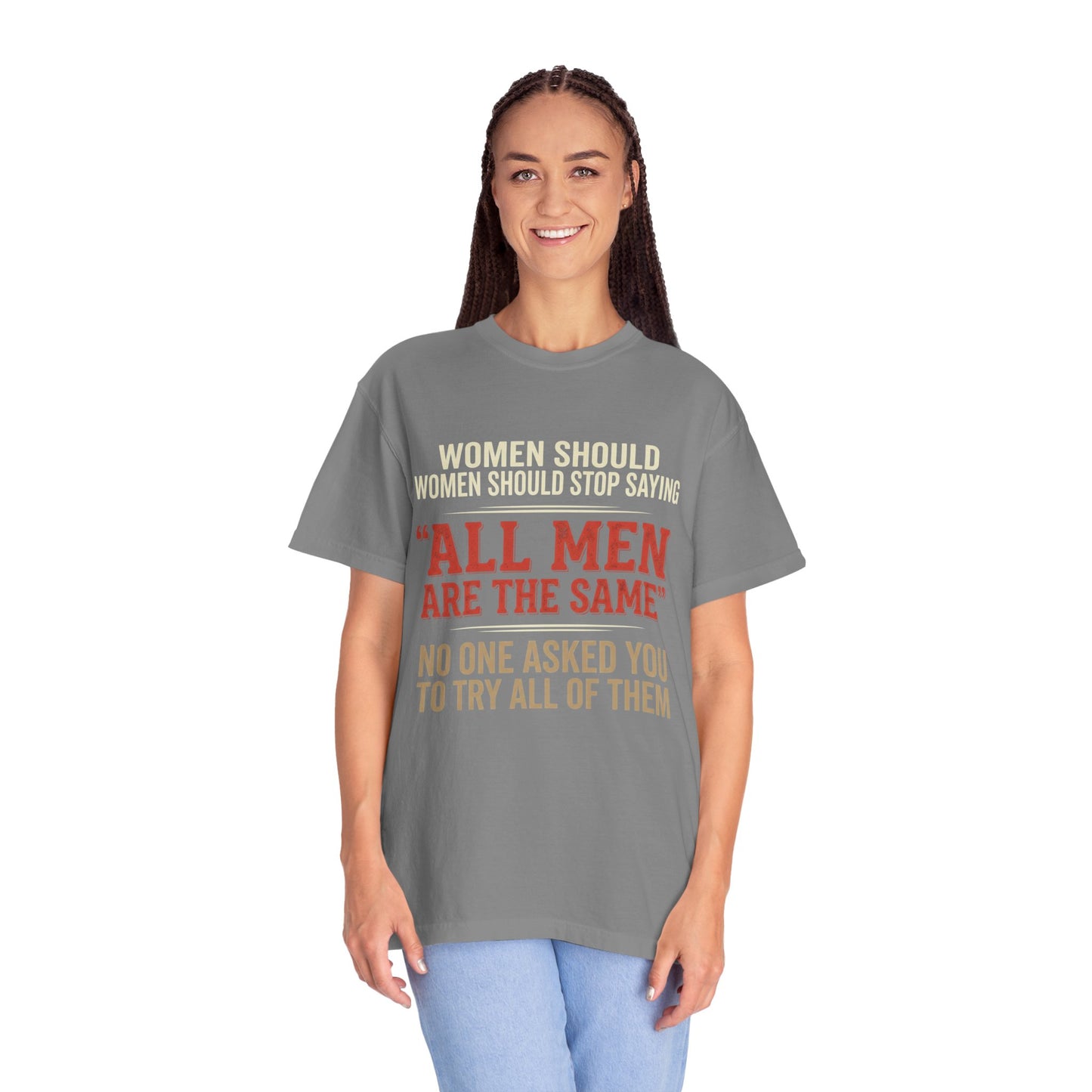 "All Men Are the Same? No One Asked You to Try All of Them" Statement Tee