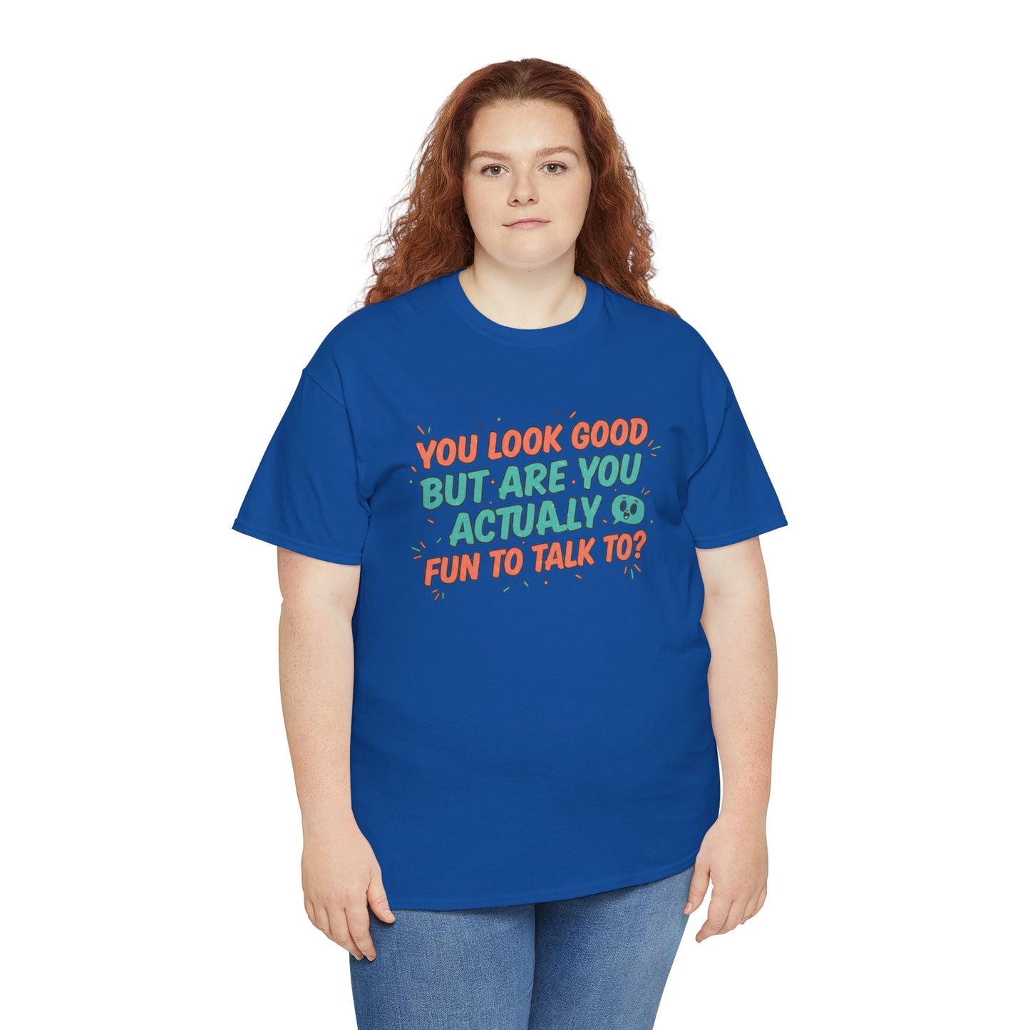 You Look Good But Are You Actually Fun to Talk To? Tee Printify