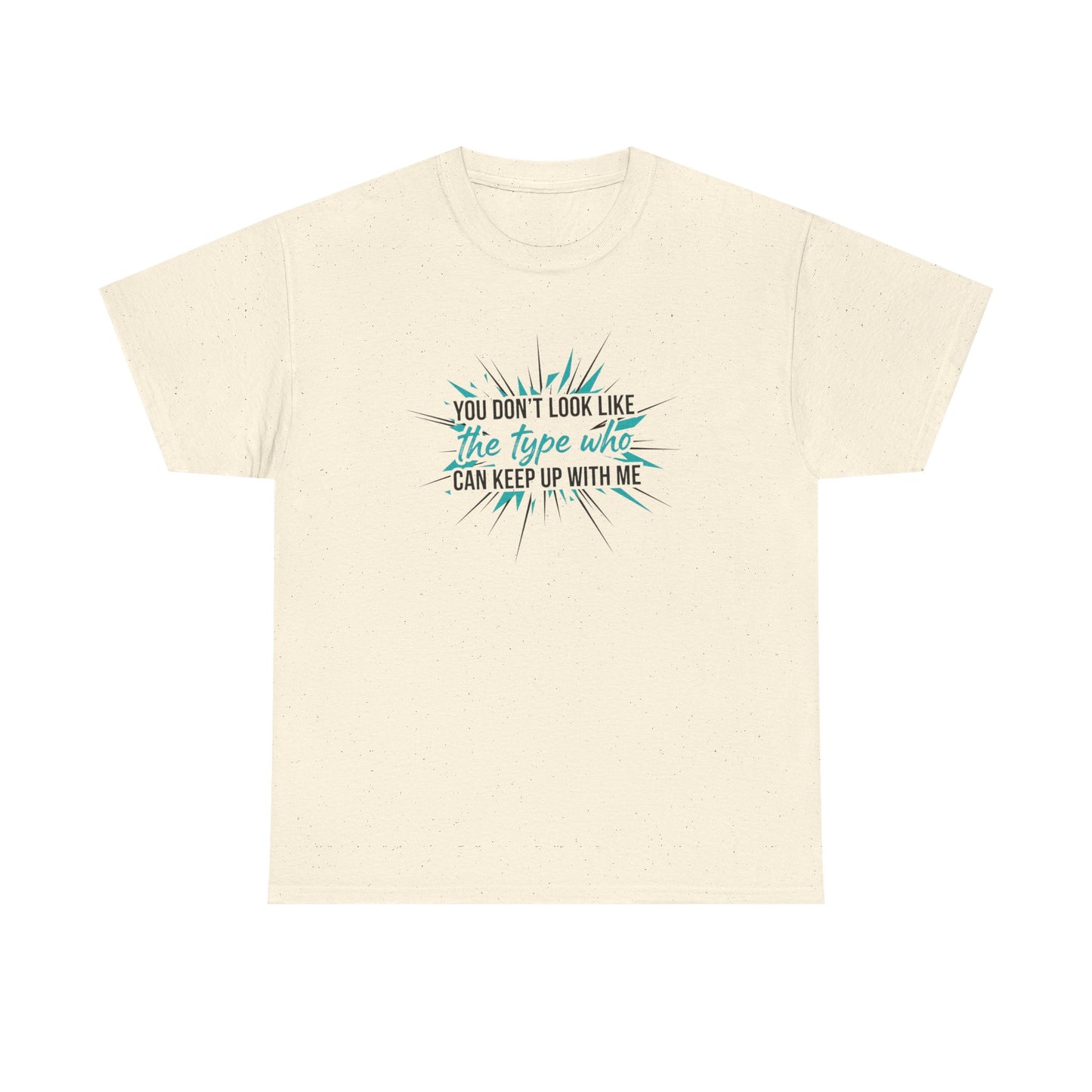 You Don’t Look Like The Type Who Can Keep Up With Me T-Shirt Printify