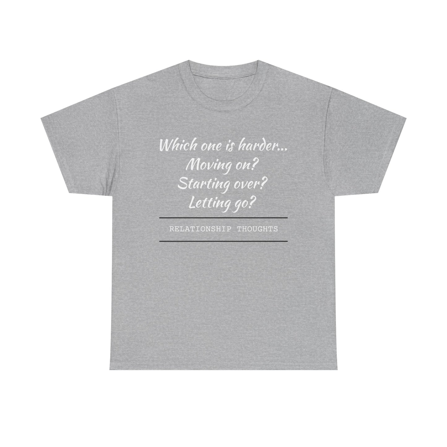 Relationship Thoughts Tee — “Which one is harder... Moving on? Starting over? Letting go?”