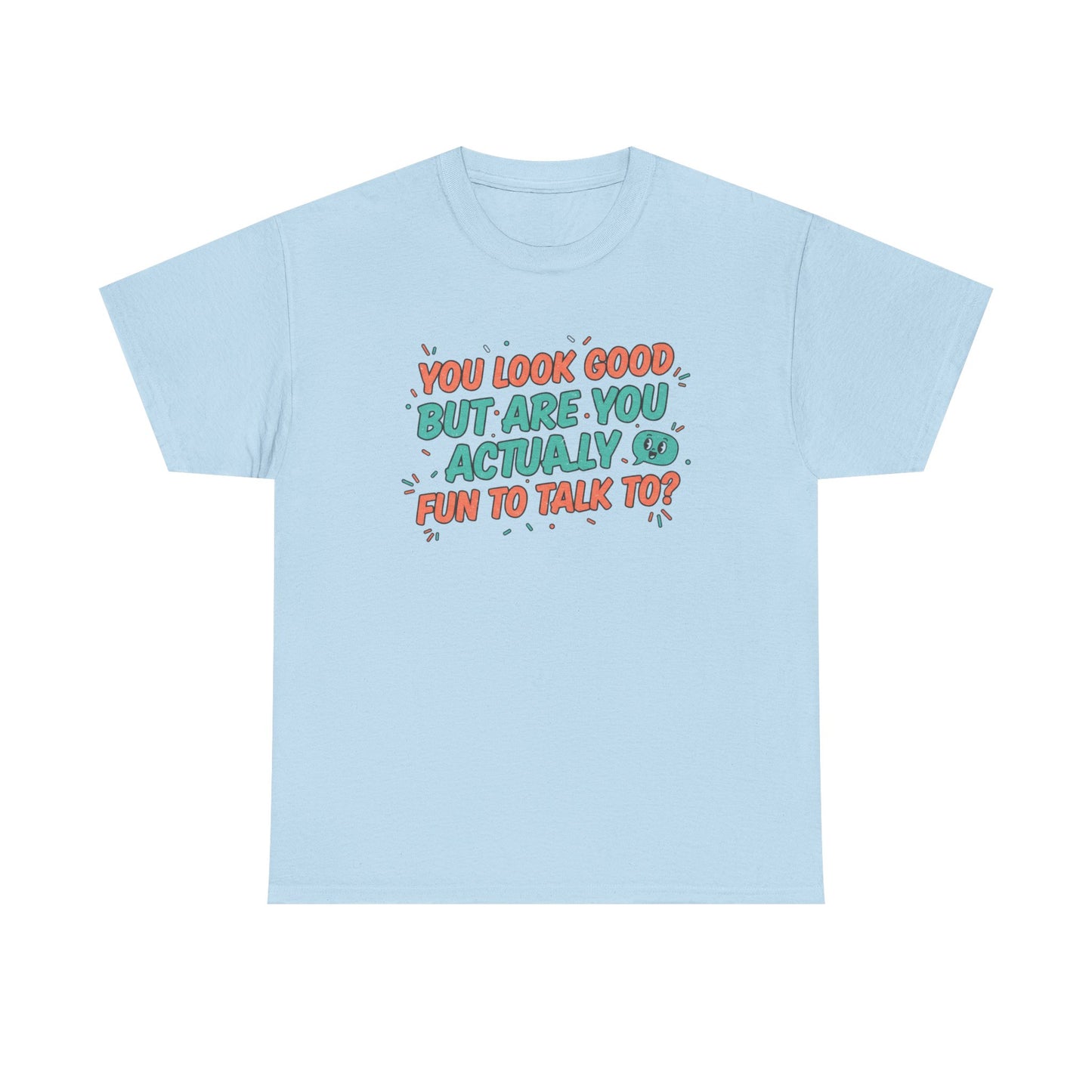 You Look Good But Are You Actually Fun to Talk To? Tee Printify