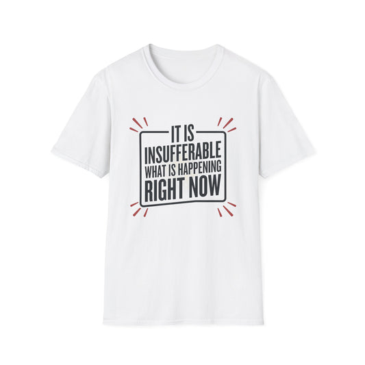 “It Is Insufferable What Is Happening Right Now” Graphic T-Shirt