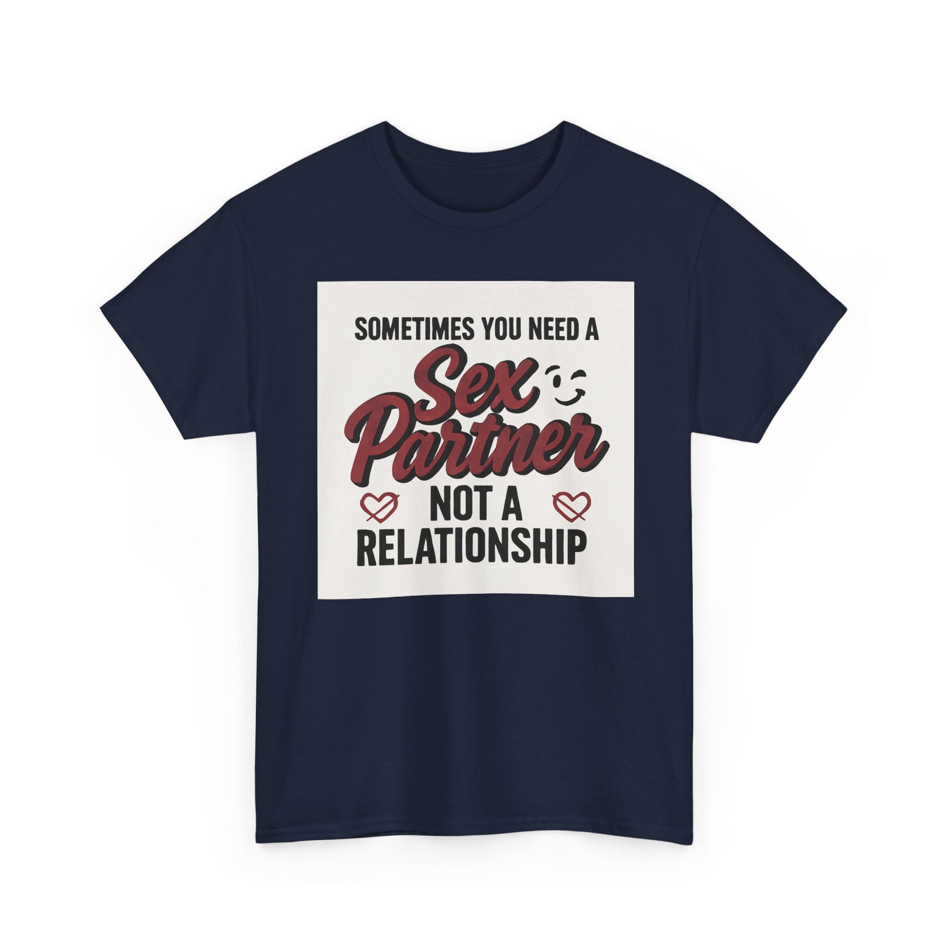 T-Shirt — "Sometimes You Need a Sex Partner Not a Relationship" Graphic Tee Printify