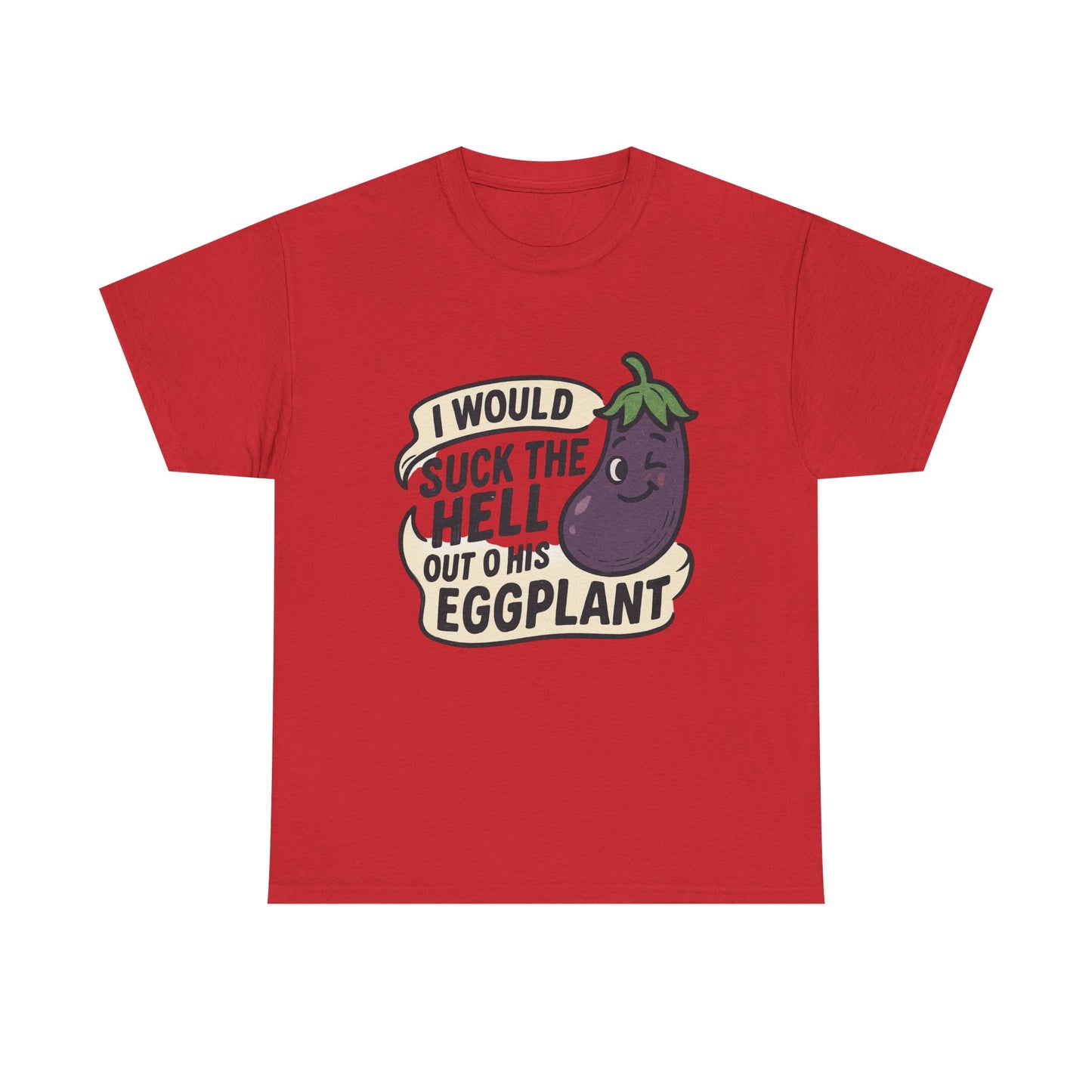 Graphic T-Shirt — "I Would Suck the Hell Out of His Eggplant" Bold Funny Novelty Tee Printify
