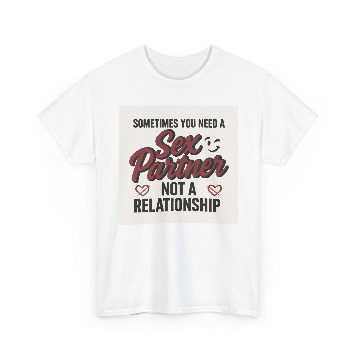 T-Shirt — "Sometimes You Need a Sex Partner Not a Relationship" Graphic Tee Printify