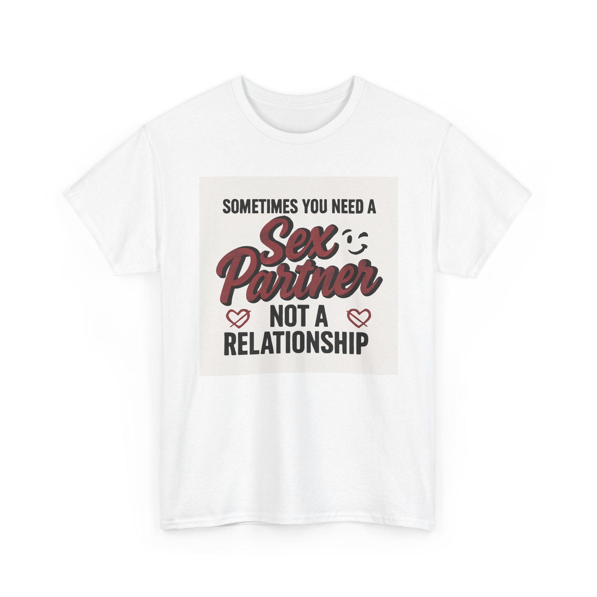 T-Shirt — "Sometimes You Need a Sex Partner Not a Relationship" Graphic Tee Printify