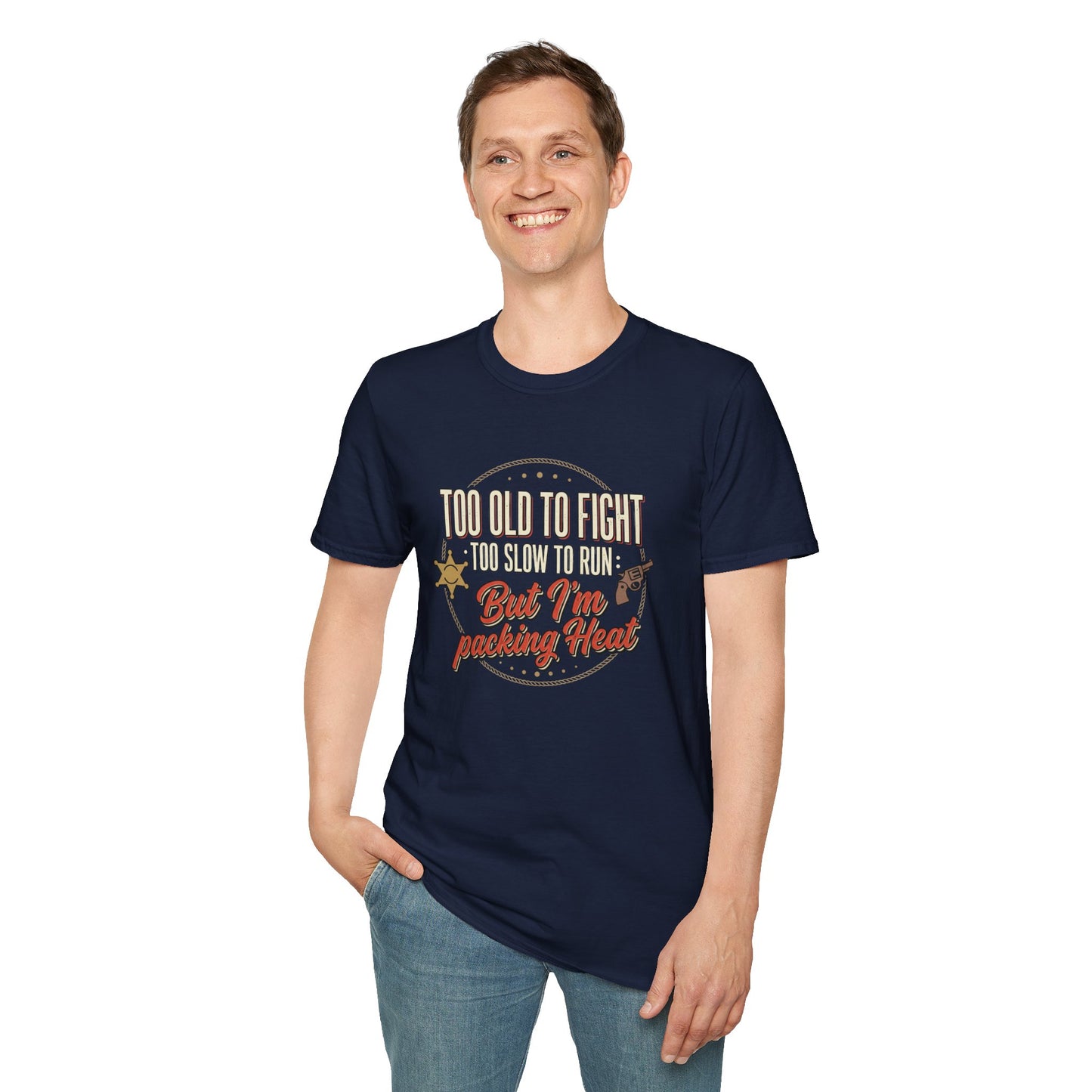 Too Old to Fight Too Slow to Run But I’m Packing Heat T-Shirt