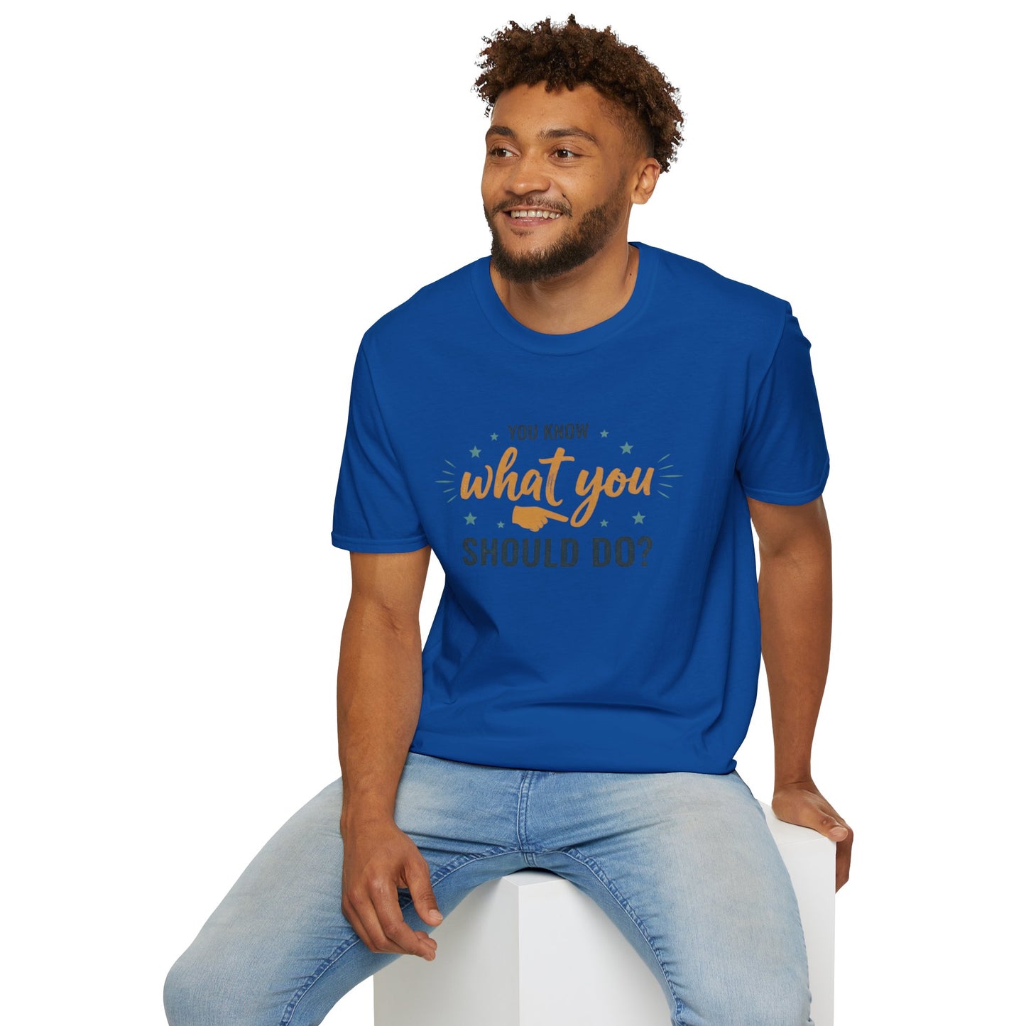 Motivational Tee — "You Know What You Should Do?" Graphic T-Shirt Printify