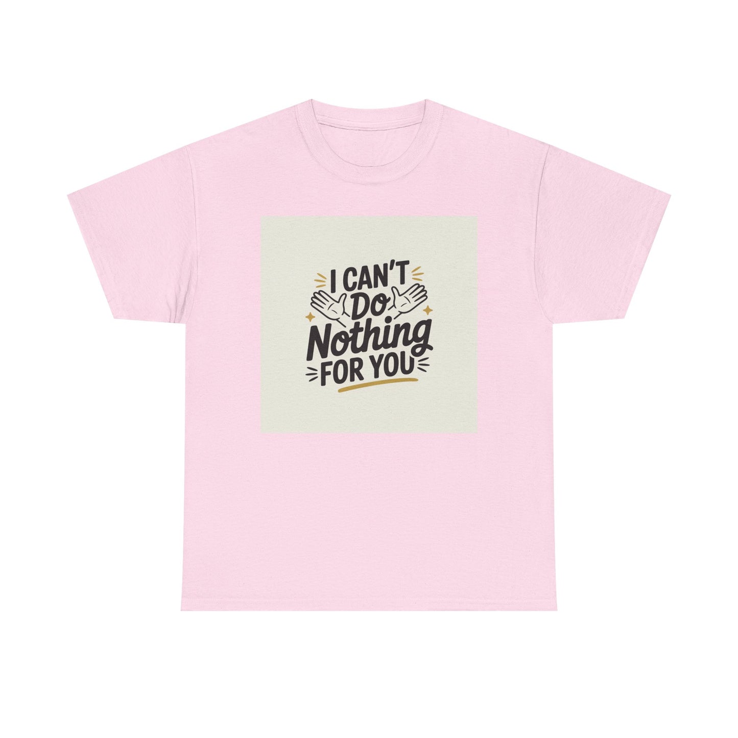 I Can't Do Nothing For You Tee — Funny Sarcastic Graphic Shirt