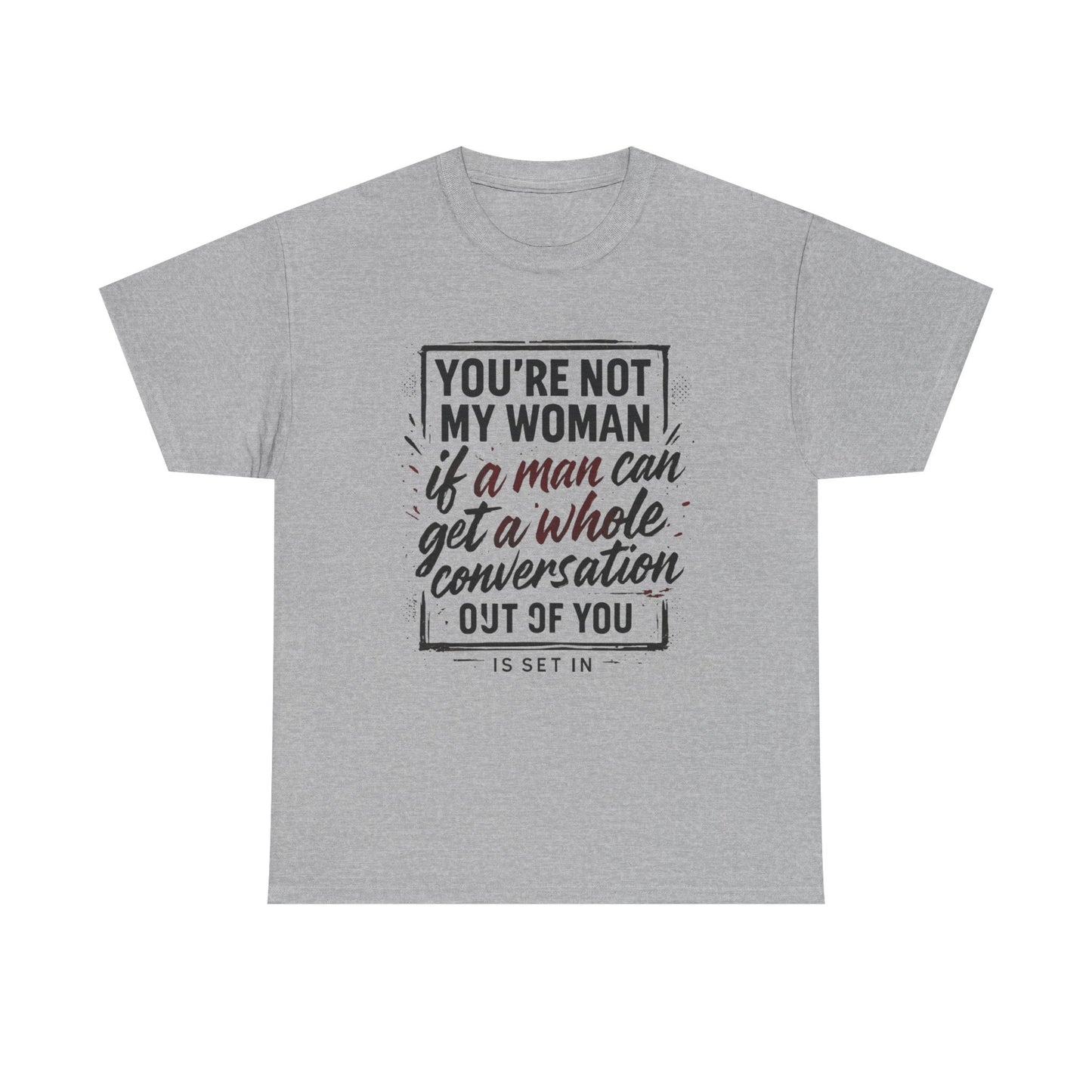 Graphic Tee — “You’re Not My Woman If a Man Can Get a Whole Conversation Out of You” Feminist Statement T-Shirt