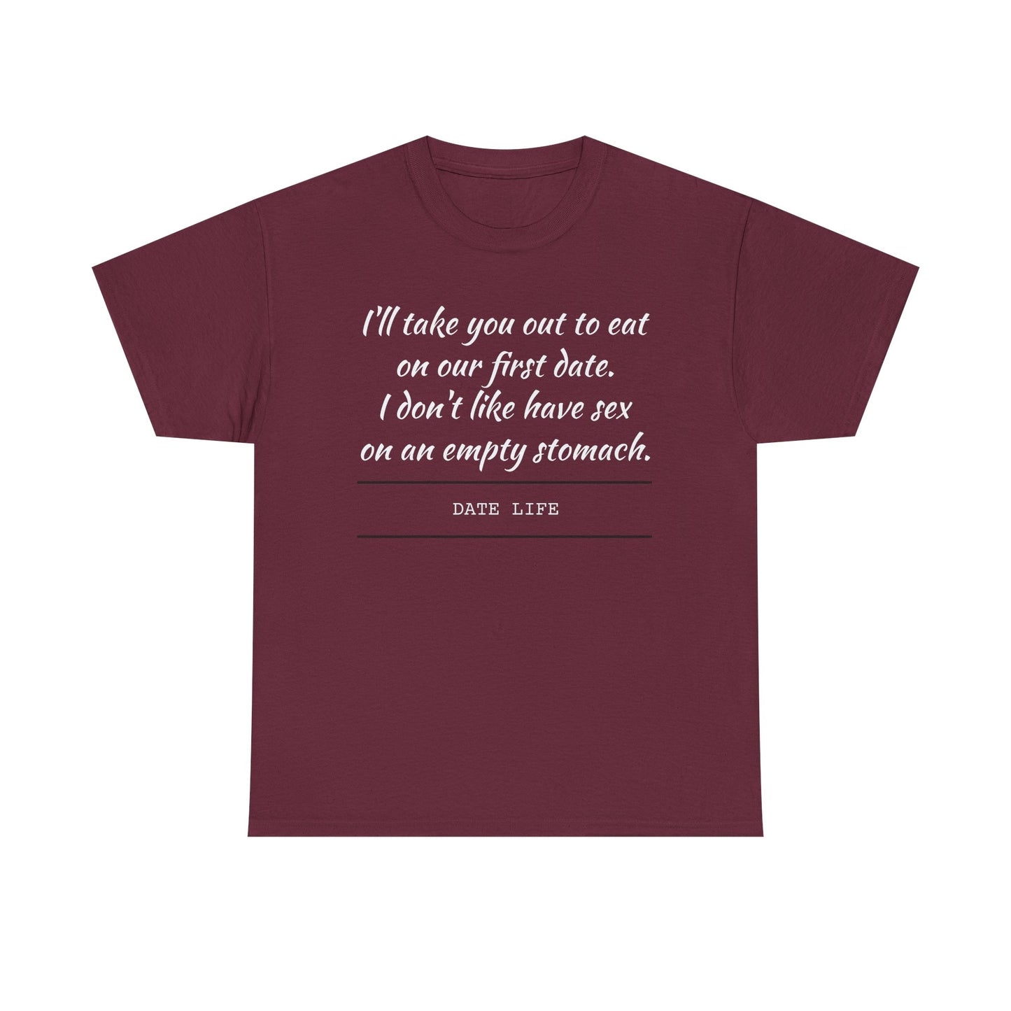 First Date Tee — "I’ll take you out to eat on our first date. I don’t like have sex on an empty stomach." Shirt