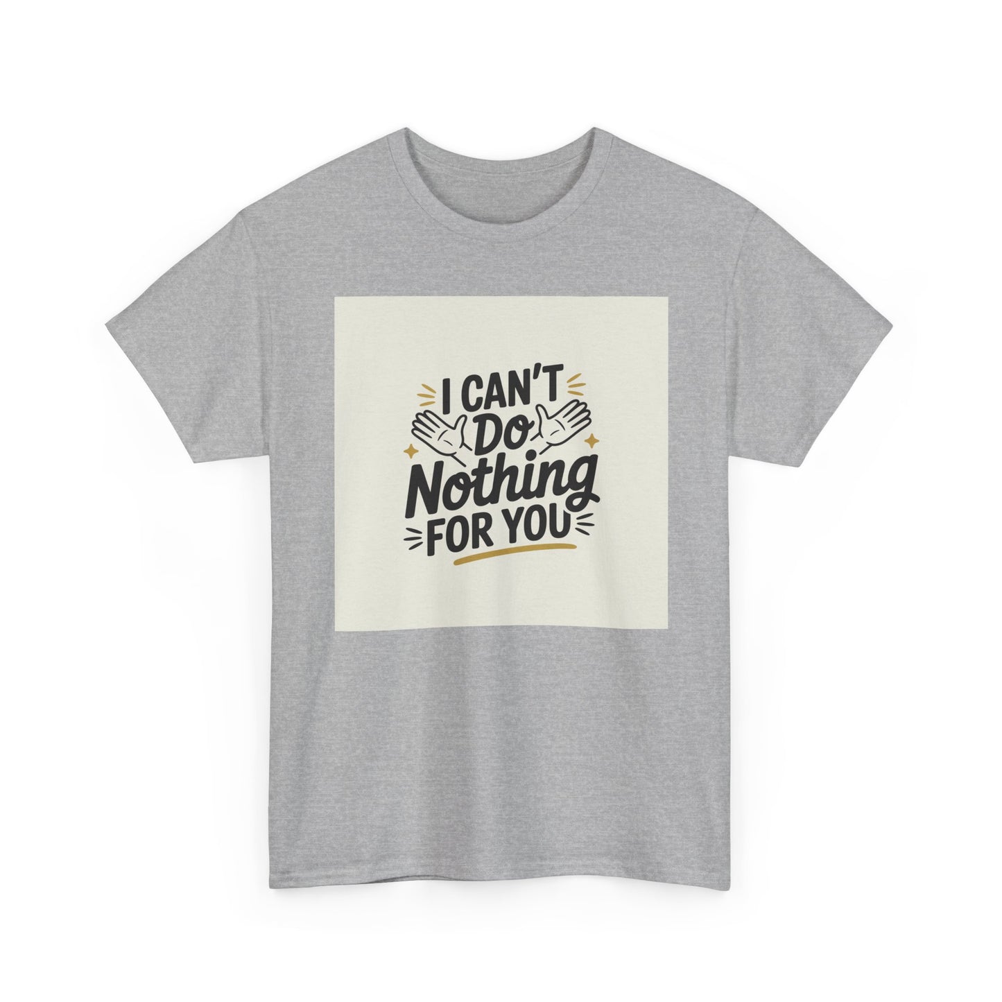 I Can't Do Nothing For You Tee — Funny Sarcastic Graphic Shirt