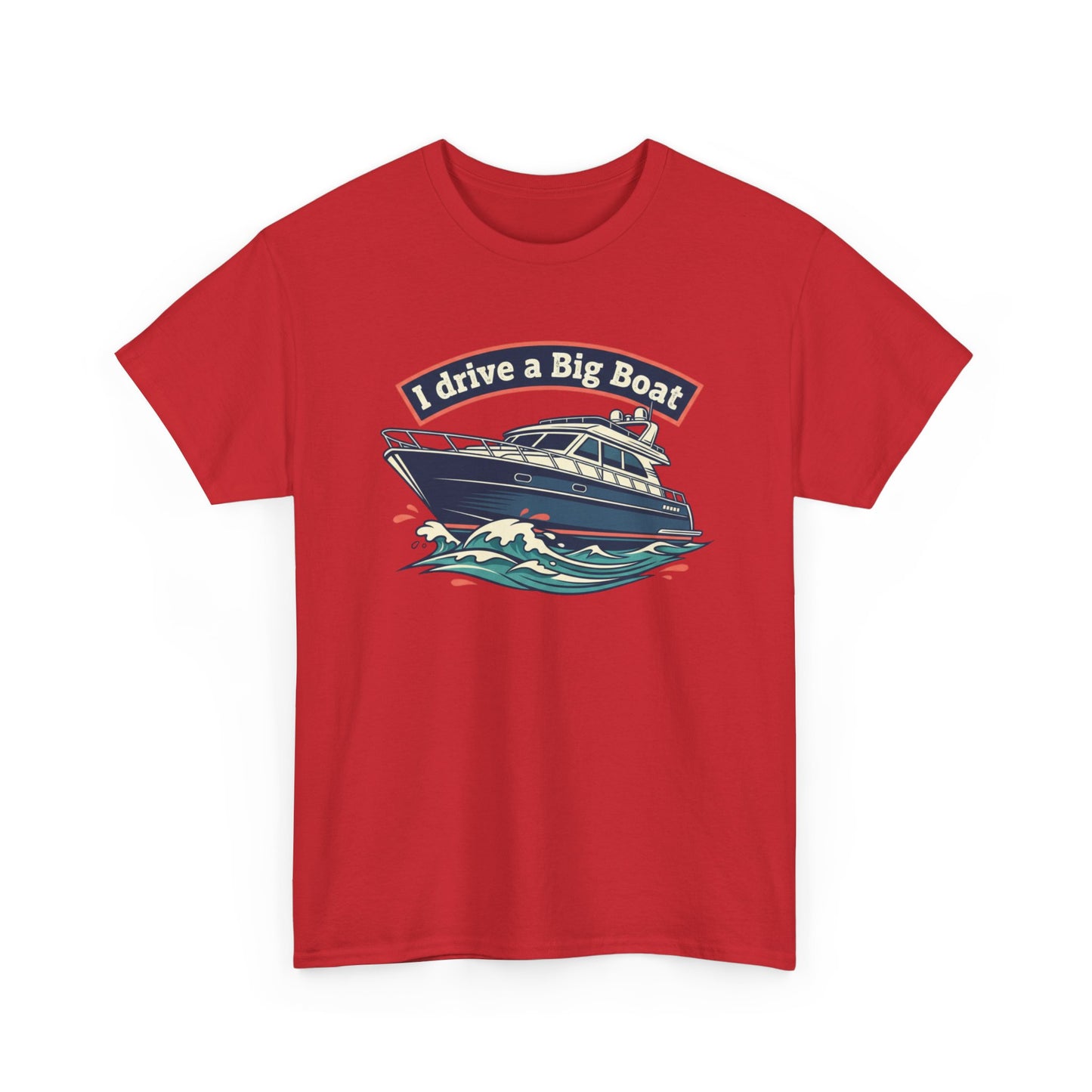 Boat T-Shirt — “I Drive a Big Boat” Graphic Tee for Boating Enthusiasts