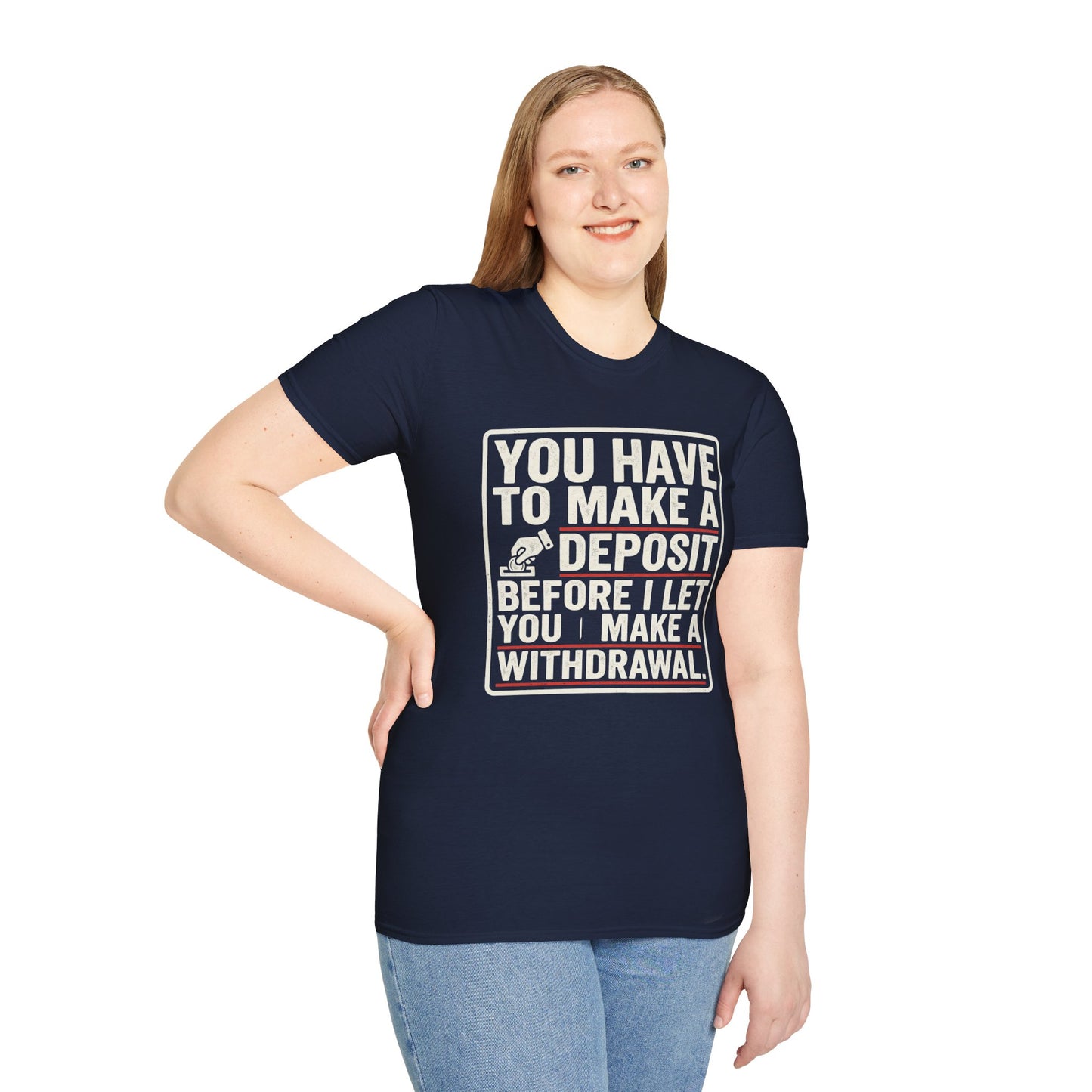 You Have to Make a Deposit T-Shirt — Funny Savings & Finance Quote Tee