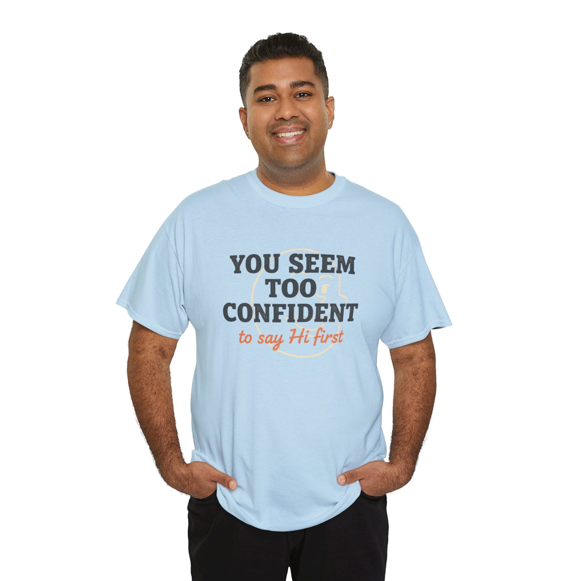You Seem Too Confident To Say Hi First T‑Shirt Printify