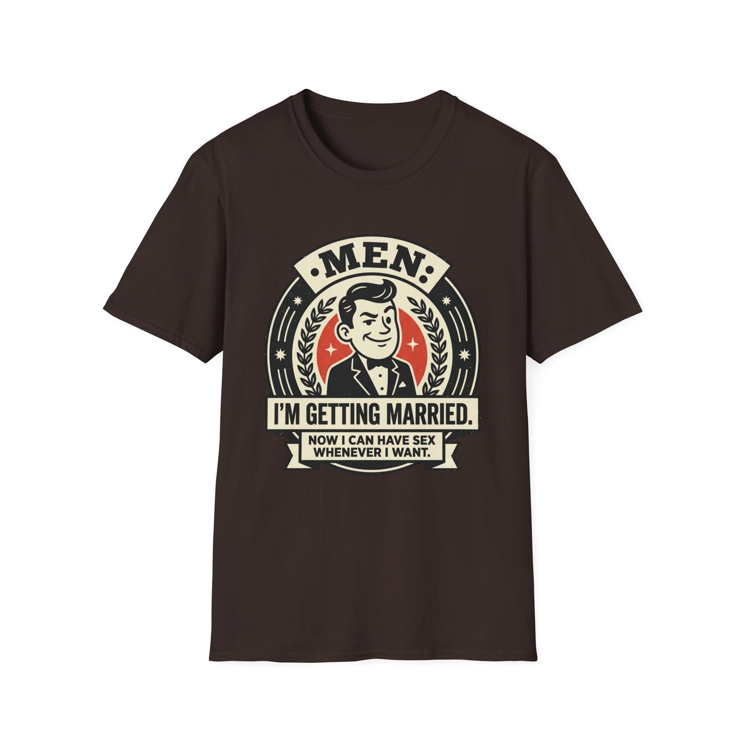 Men I'm Getting Married T-Shirt — Funny Groom Wedding Shirt (“Now I Can Have Sex Whenever I Want”)