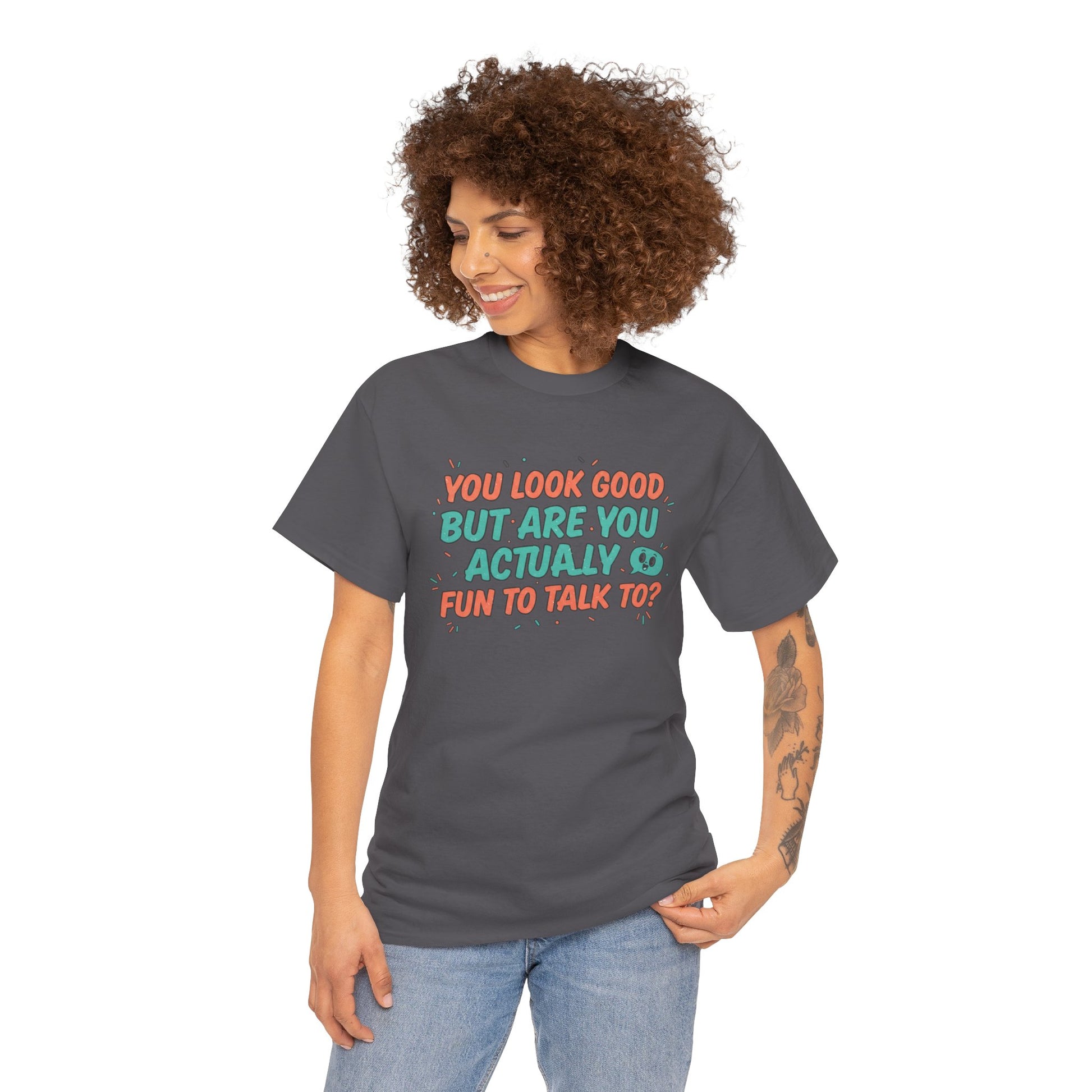 You Look Good But Are You Actually Fun to Talk To? Tee Printify