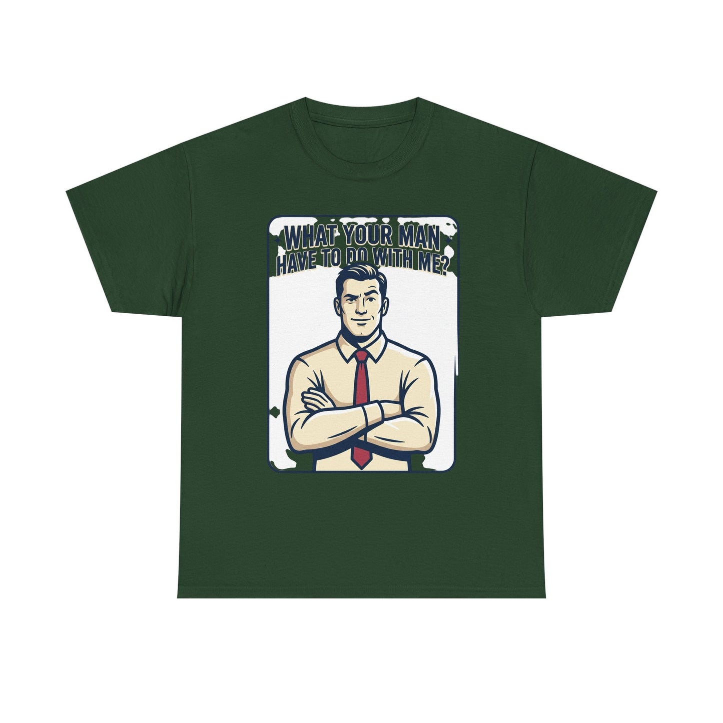 What Your Man Have To Do With Me? Tee — Funny Retro Man Graphic T-Shirt