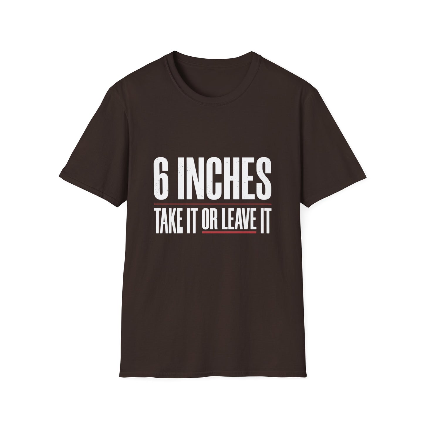 6 Inches Take It Or Leave It T-Shirt