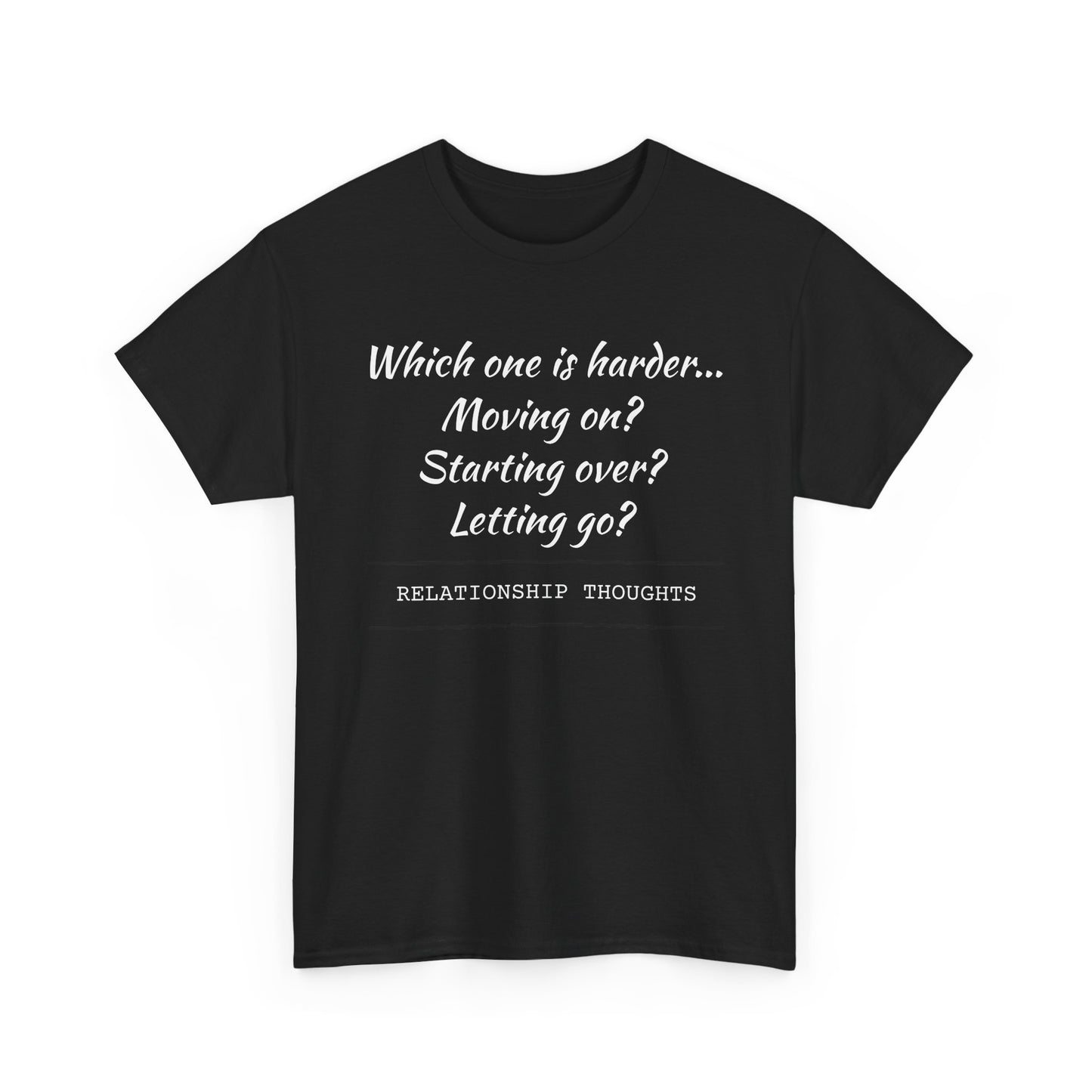 Relationship Thoughts Tee — “Which one is harder... Moving on? Starting over? Letting go?”