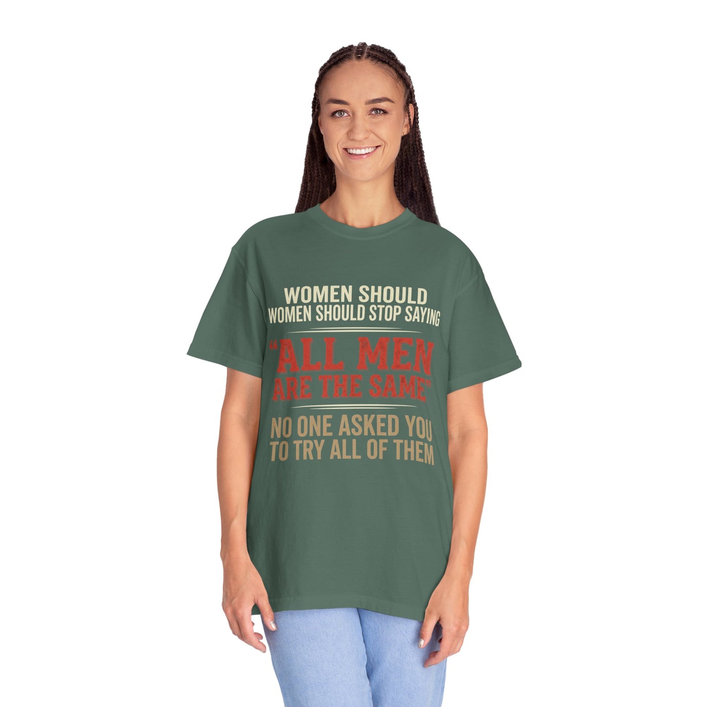 "All Men Are the Same? No One Asked You to Try All of Them" Statement Tee
