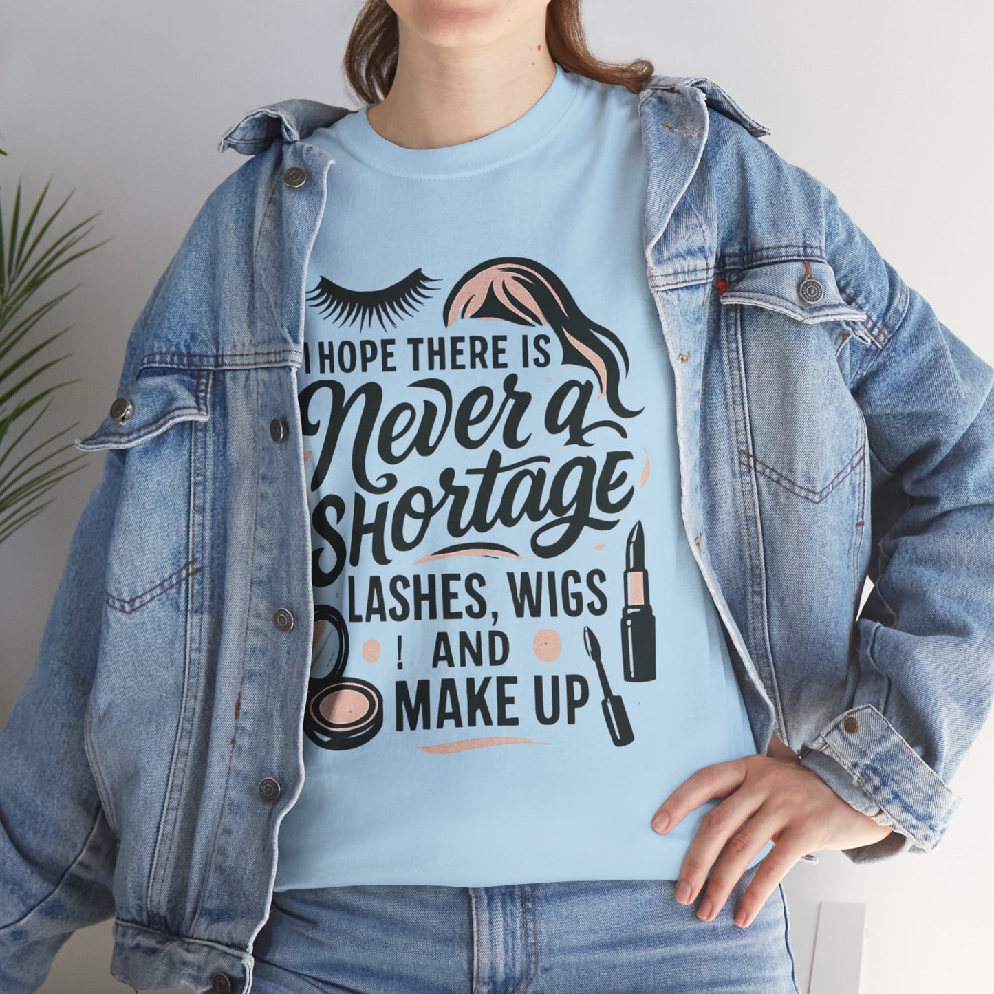 Makeup Lover T‑Shirt — "I Hope There Is Never a Shortage of Lashes, Wigs and Make Up"
