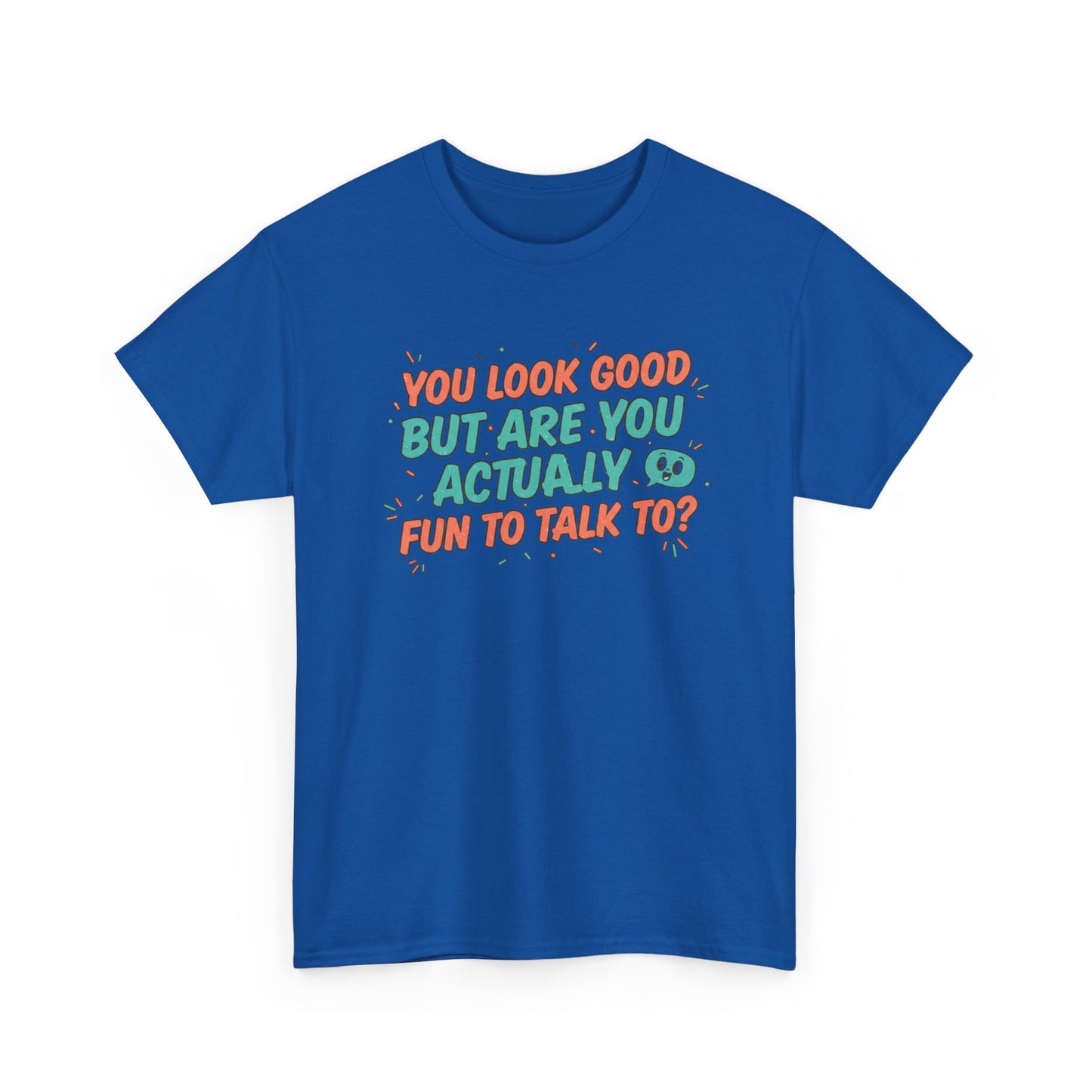 You Look Good But Are You Actually Fun to Talk To? Tee Printify