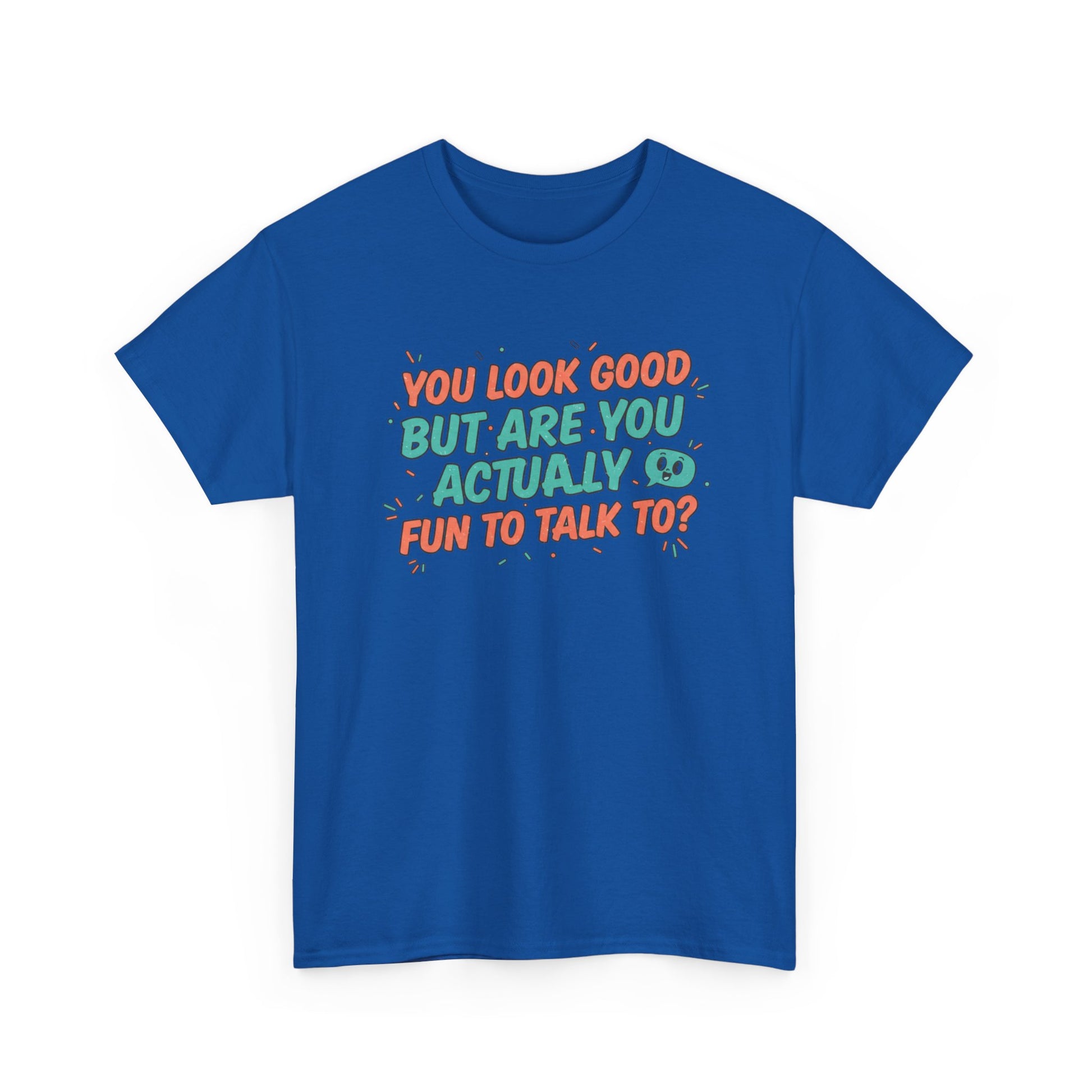 You Look Good But Are You Actually Fun to Talk To? Tee Printify