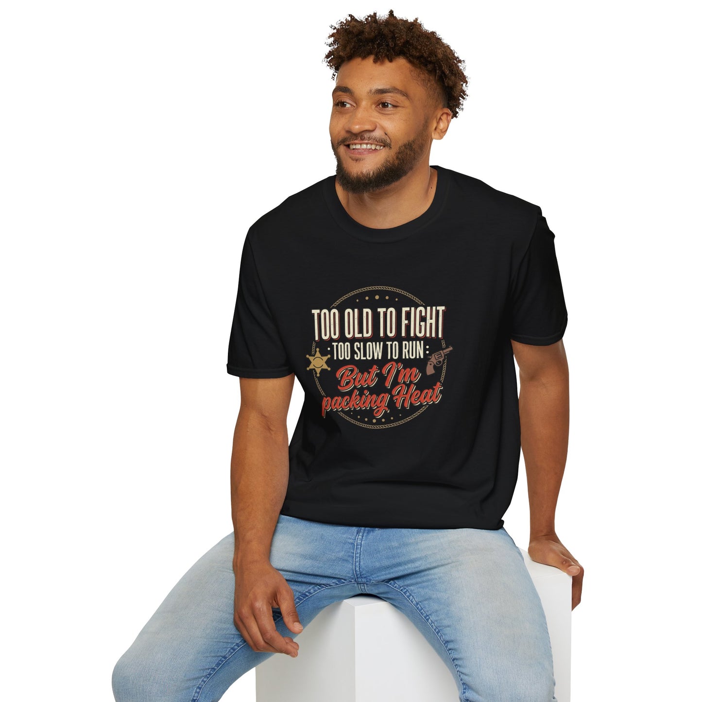 Too Old to Fight Too Slow to Run But I’m Packing Heat T-Shirt