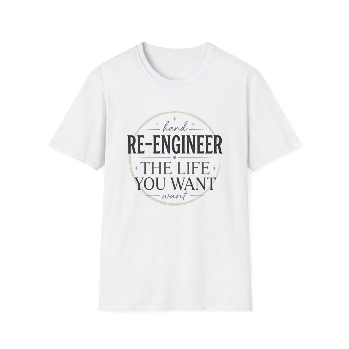 Re-Engineer The Life You Want T-Shirt — Motivational Inspirational Tee