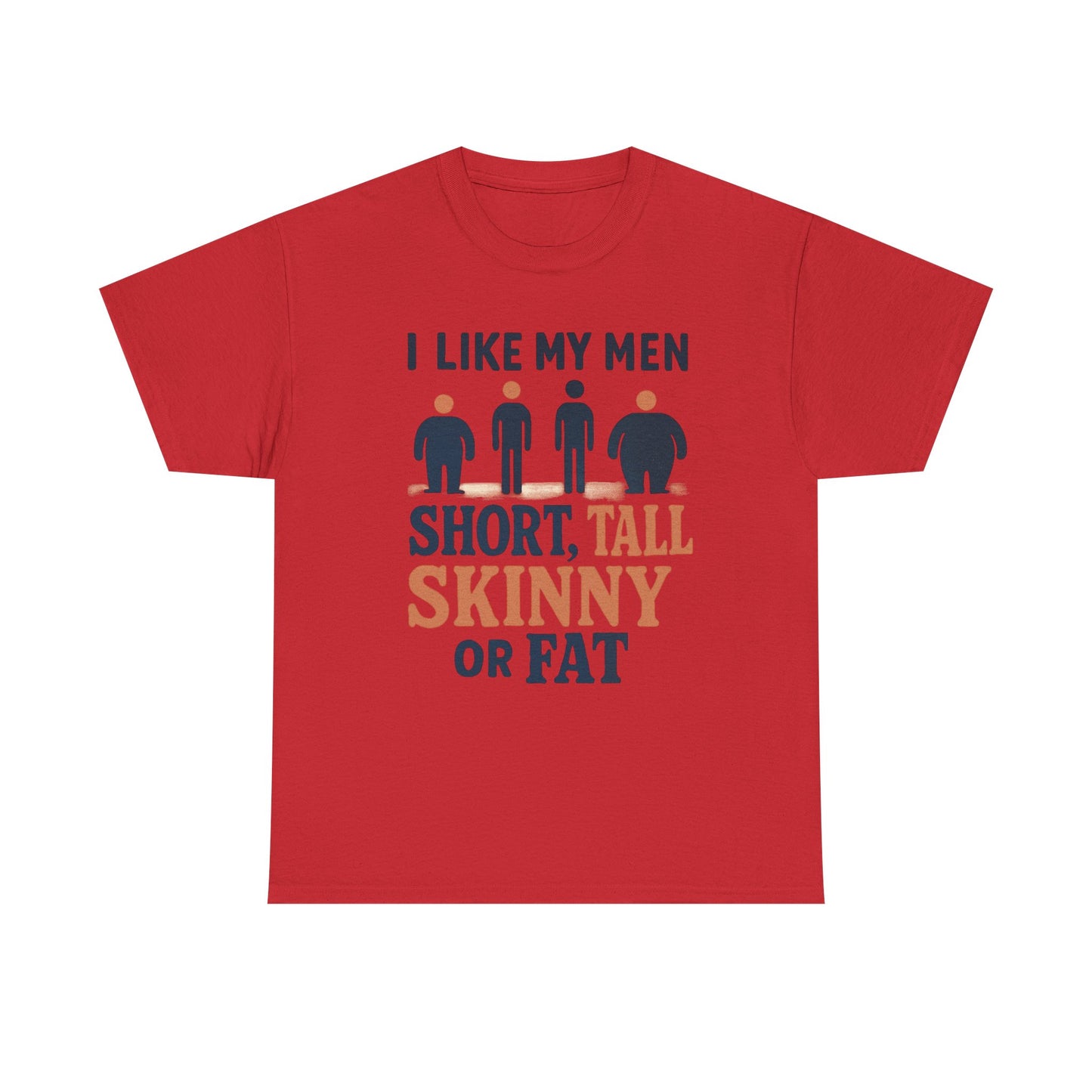T-Shirt — "I Like My Men: Short, Tall, Skinny or Fat" Funny Graphic Tee