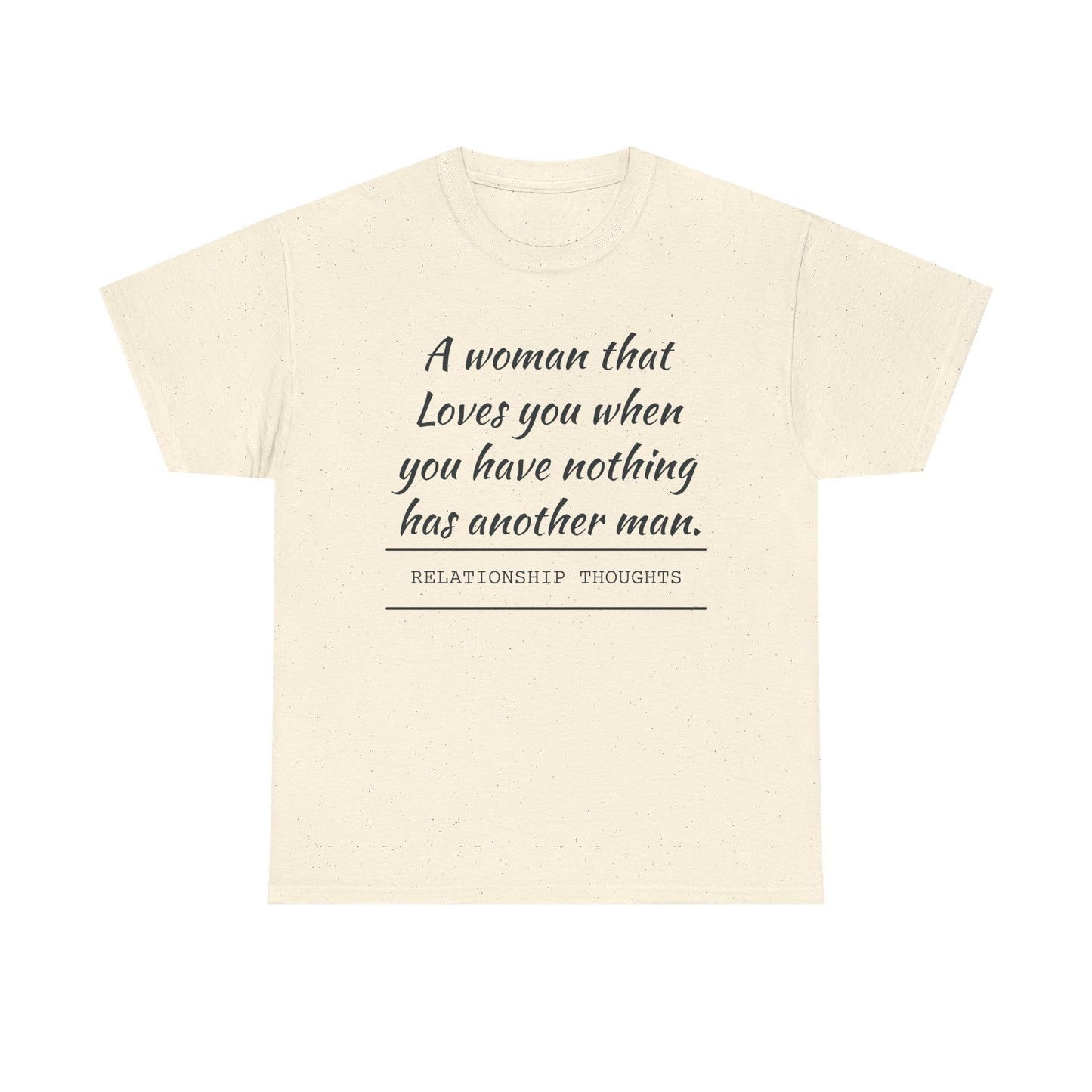 T-Shirt — “A woman that loves you when you have nothing has another man.” Relationship Thoughts Quote Tee