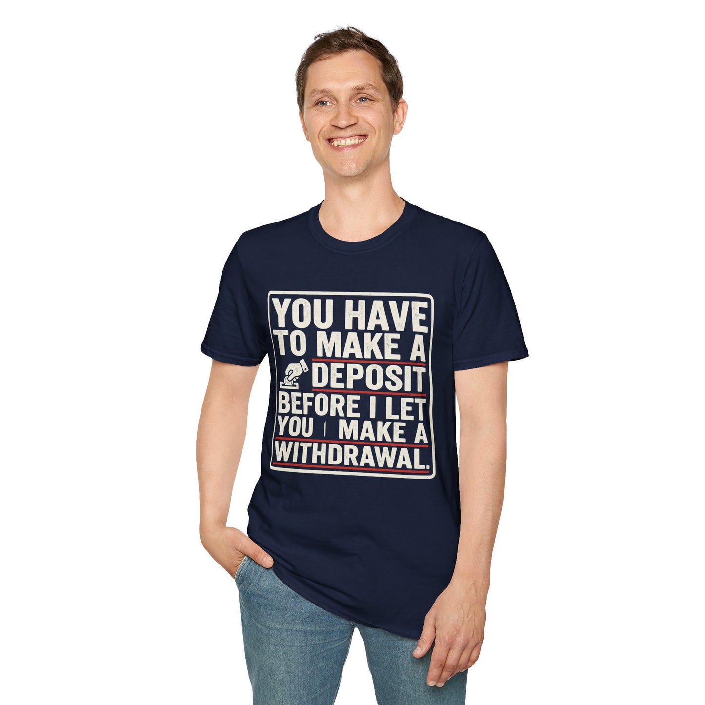 You Have to Make a Deposit T-Shirt — Funny Savings & Finance Quote Tee
