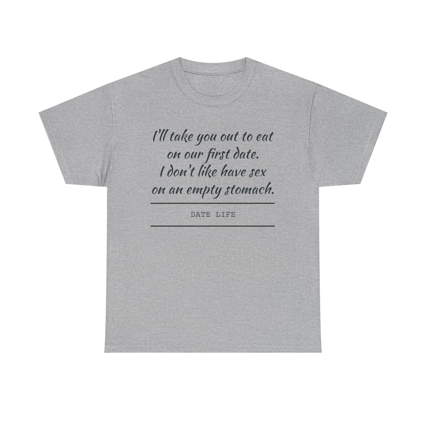 First Date Tee — "I’ll take you out to eat on our first date. I don’t like have sex on an empty stomach." Shirt