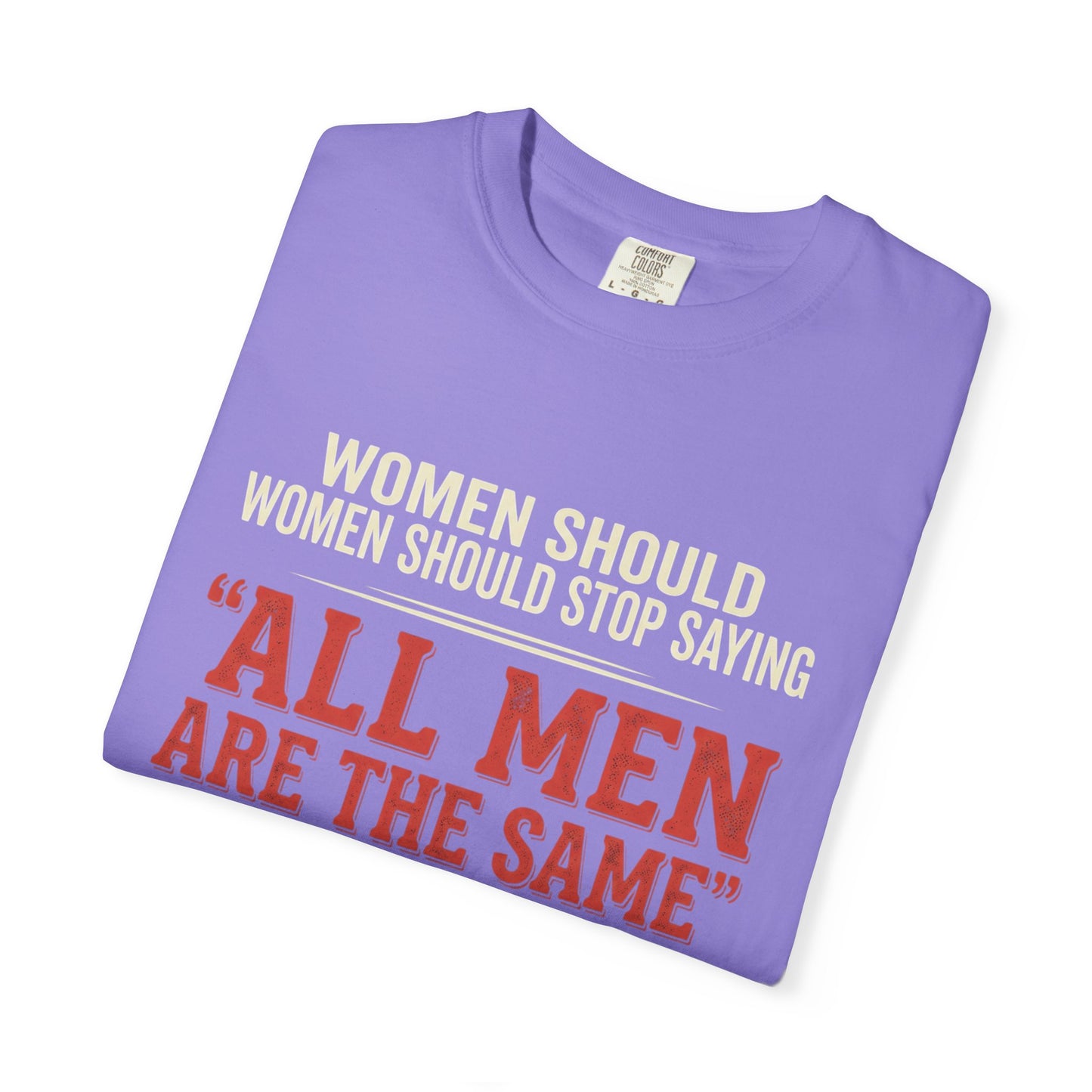 "All Men Are the Same? No One Asked You to Try All of Them" Statement Tee